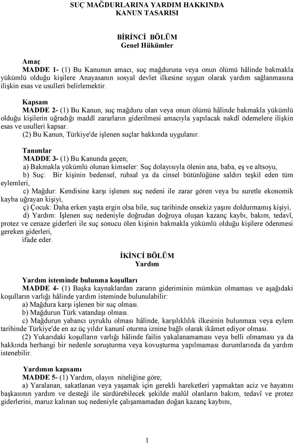 Kapsam MADDE 2- (1) Bu Kanun, suç mağduru olan veya onun ölümü hâlinde bakmakla yükümlü olduğu kişilerin uğradığı maddî zararların giderilmesi amacıyla yapılacak nakdî ödemelere ilişkin esas ve