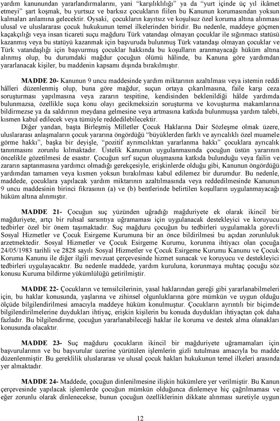 Bu nedenle, maddeye göçmen kaçakçılığı veya insan ticareti suçu mağduru Türk vatandaşı olmayan çocuklar ile sığınmacı statüsü kazanmış veya bu statüyü kazanmak için başvuruda bulunmuş Türk vatandaşı