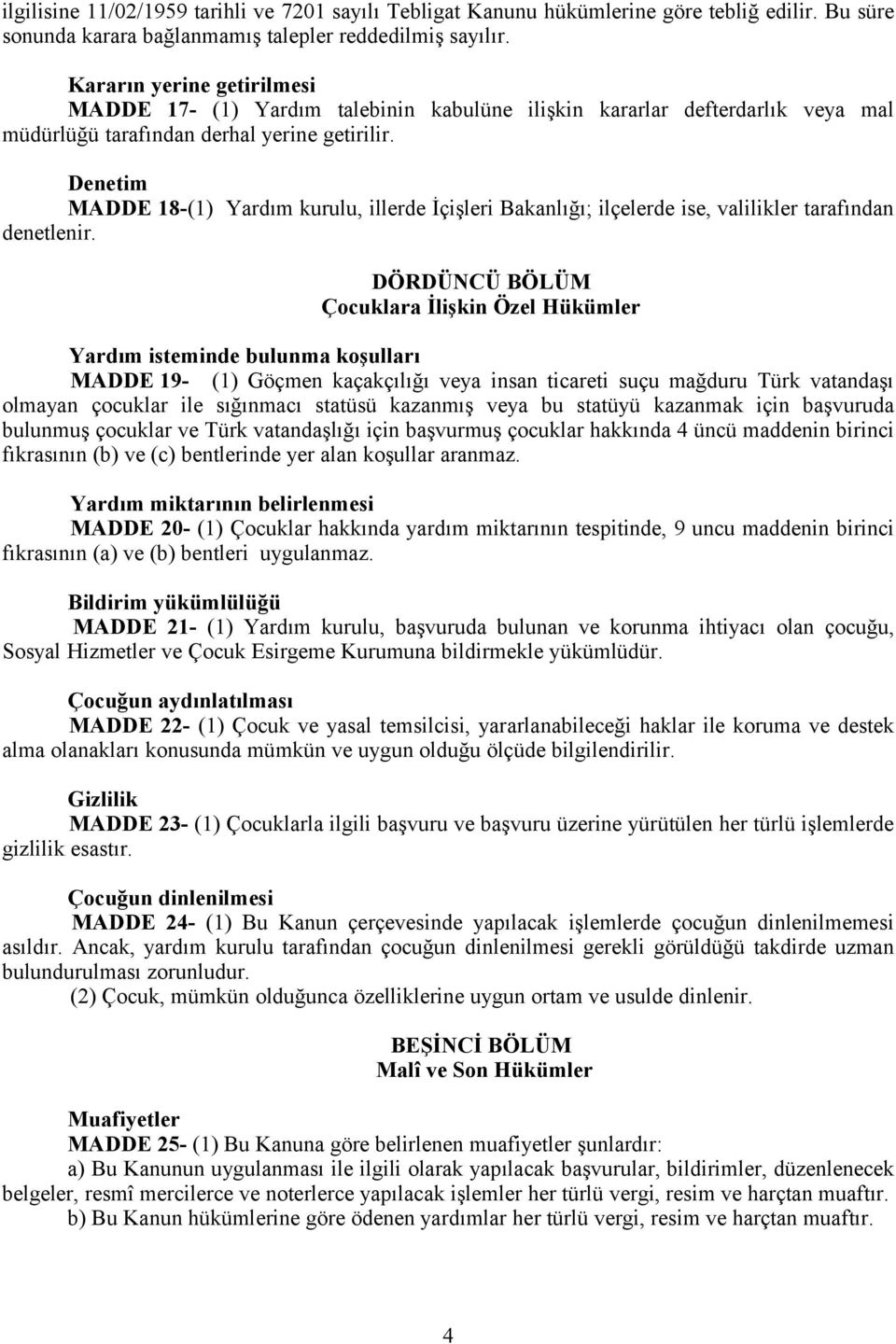 Denetim MADDE 18-(1) Yardım kurulu, illerde İçişleri Bakanlığı; ilçelerde ise, valilikler tarafından denetlenir.