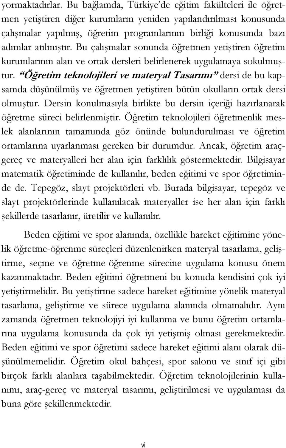 atılmıştır. Bu çalışmalar sonunda öğretmen yetiştiren öğretim kurumlarının alan ve ortak dersleri belirlenerek uygulamaya sokulmuştur.