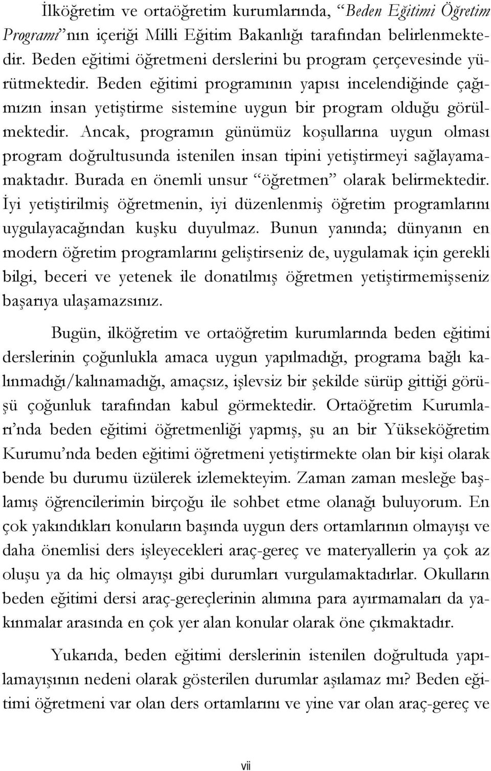 Ancak, programın günümüz koşullarına uygun olması program doğrultusunda istenilen insan tipini yetiştirmeyi sağlayamamaktadır. Burada en önemli unsur öğretmen olarak belirmektedir.