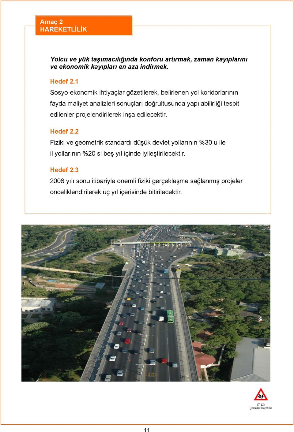 1 Sosyo-ekonomik ihtiyaçlar gözetilerek, belirlenen yol koridorlarının fayda maliyet analizleri sonuçları doğrultusunda yapılabilirliği tespit
