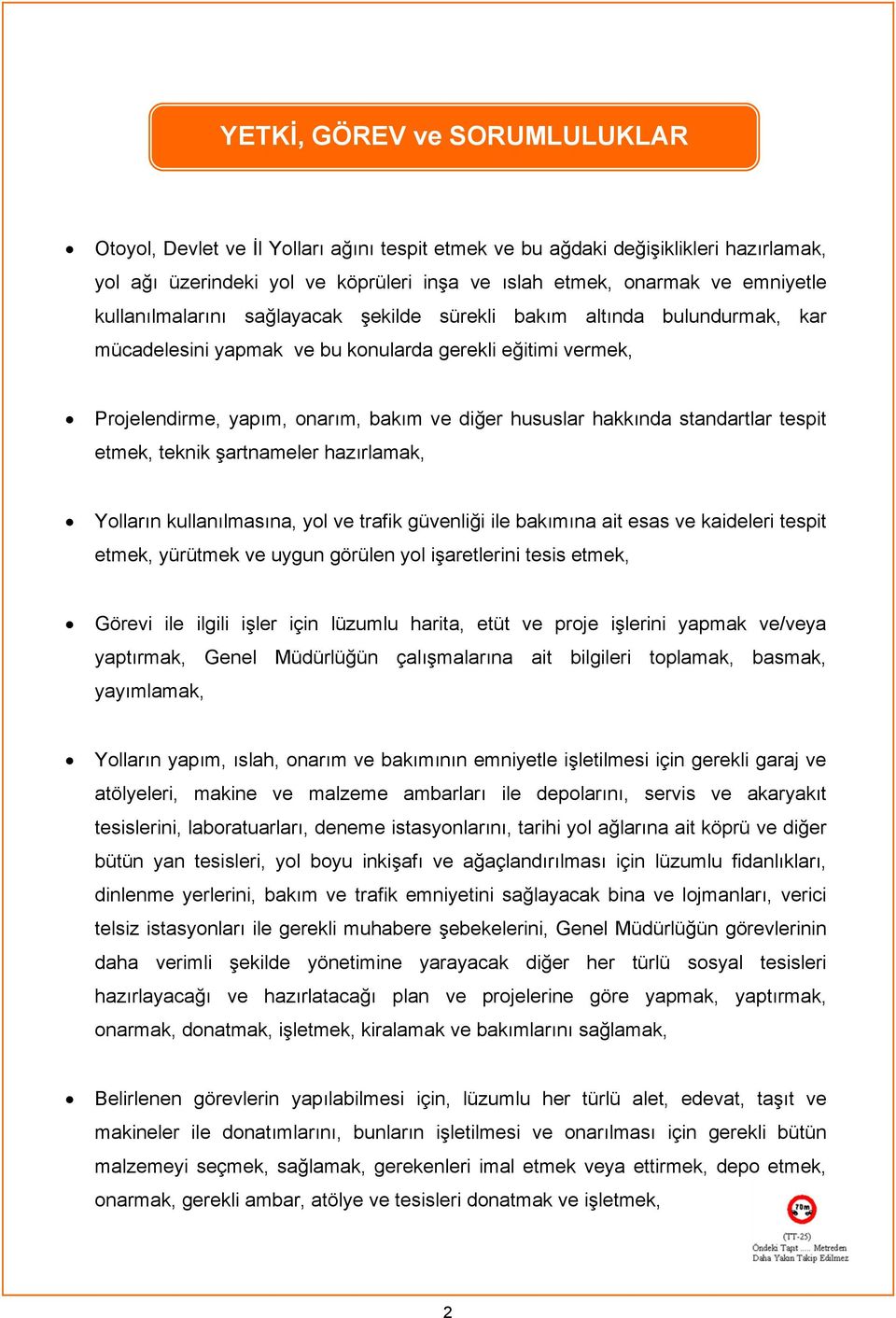 standartlar tespit etmek, teknik şartnameler hazırlamak, Yolların kullanılmasına, yol ve trafik güvenliği ile bakımına ait esas ve kaideleri tespit etmek, yürütmek ve uygun görülen yol işaretlerini