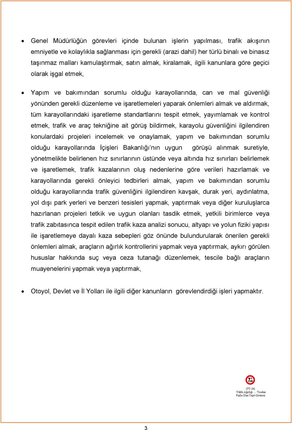 önlemleri almak ve aldırmak, tüm karayollarındaki işaretleme standartlarını tespit etmek, yayımlamak ve kontrol etmek, trafik ve araç tekniğine ait görüş bildirmek, karayolu güvenliğini ilgilendiren