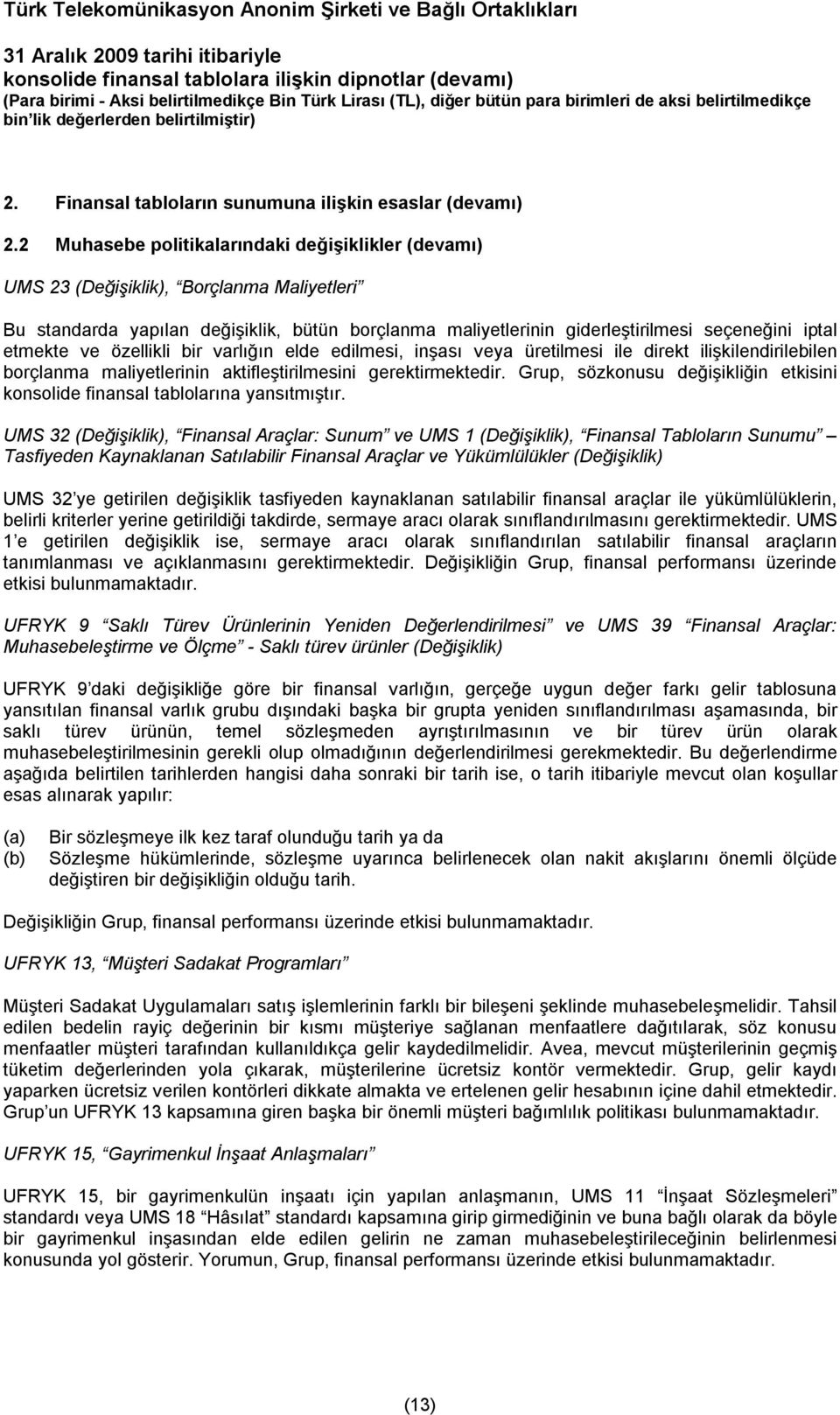 etmekte ve özellikli bir varlığın elde edilmesi, inşası veya üretilmesi ile direkt ilişkilendirilebilen borçlanma maliyetlerinin aktifleştirilmesini gerektirmektedir.