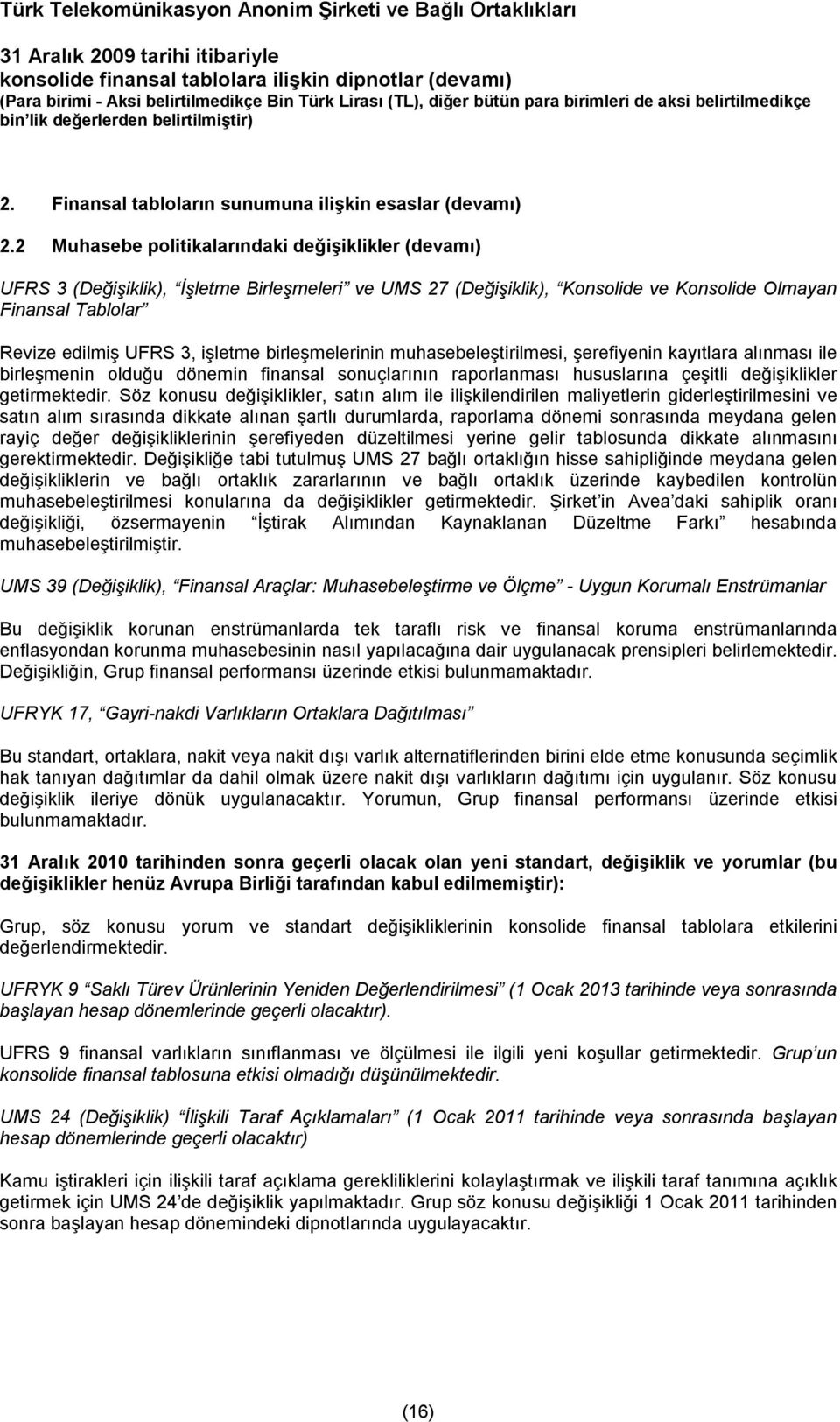 birleşmelerinin muhasebeleştirilmesi, şerefiyenin kayıtlara alınması ile birleşmenin olduğu dönemin finansal sonuçlarının raporlanması hususlarına çeşitli değişiklikler getirmektedir.