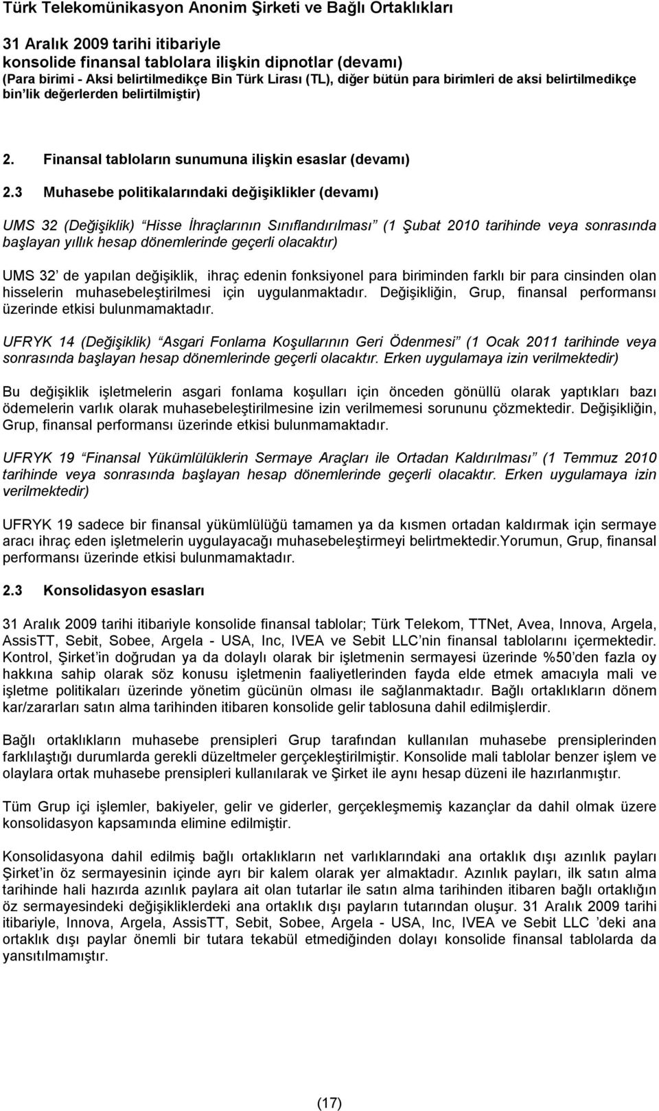 olacaktır) UMS 32 de yapılan değişiklik, ihraç edenin fonksiyonel para biriminden farklı bir para cinsinden olan hisselerin muhasebeleştirilmesi için uygulanmaktadır.