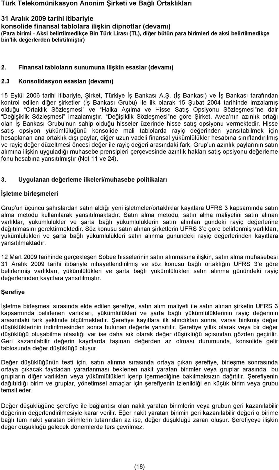 (İş Bankası) ve İş Bankası tarafından kontrol edilen diğer şirketler (İş Bankası Grubu) ile ilk olarak 15 Şubat 2004 tarihinde imzalamış olduğu Ortaklık Sözleşmesi ve Halka Açılma ve Hisse Satış