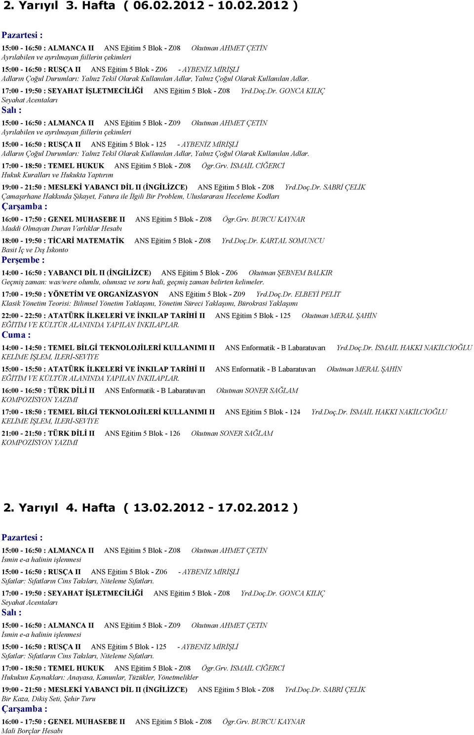 2012 ) 15:00-16:50 : ALMANCA II ANS Eğitim 5 Blok - Z08 Okutman AHMET ÇETİN Ayrılabilen ve ayrılmayan fiillerin çekimleri 15:00-16:50 : RUSÇA II ANS Eğitim 5 Blok - Z06 - AYBENİZ MİRİŞLİ Adların