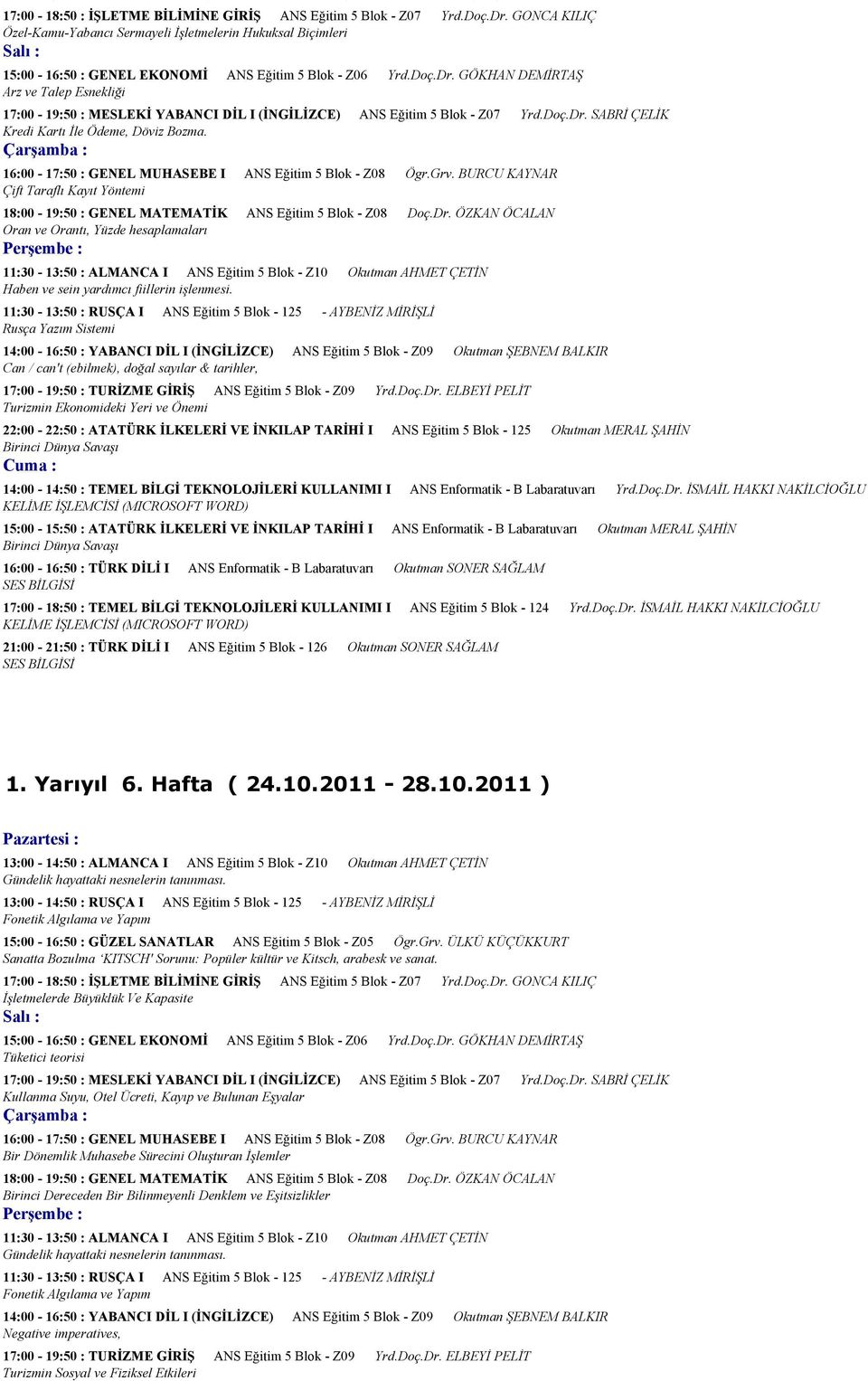 GÖKHAN DEMİRTAŞ Arz ve Talep Esnekliği 17:00-19:50 : MESLEKİ YABANCI DİL I (İNGİLİZCE) ANS Eğitim 5 Blok - Z07 Yrd.Doç.Dr. SABRİ ÇELİK Kredi Kartı İle Ödeme, Döviz Bozma.