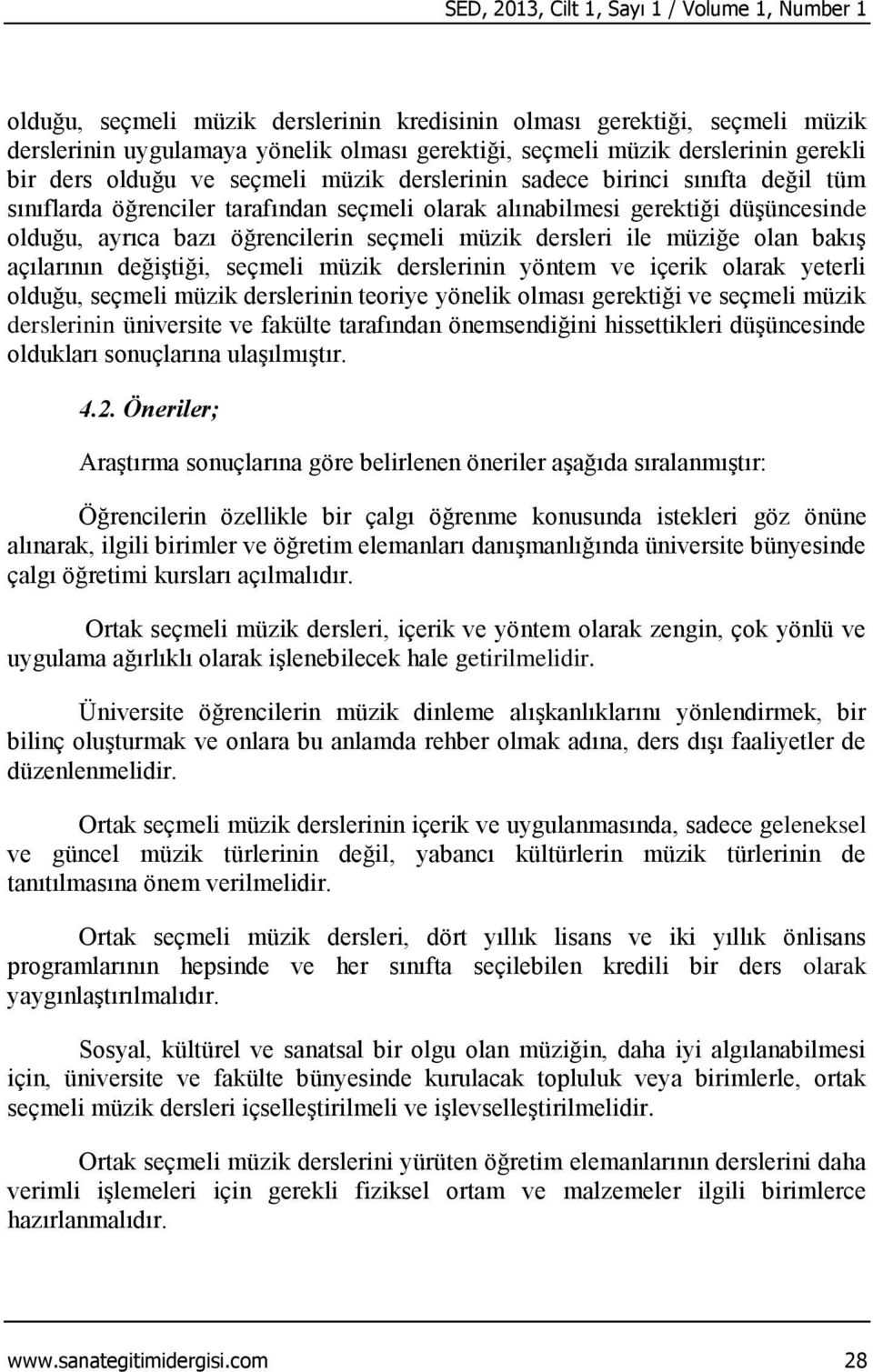 öğrencilerin seçmeli müzik dersleri ile müziğe olan bakış açılarının değiştiği, seçmeli müzik derslerinin yöntem ve içerik olarak yeterli olduğu, seçmeli müzik derslerinin teoriye yönelik olması