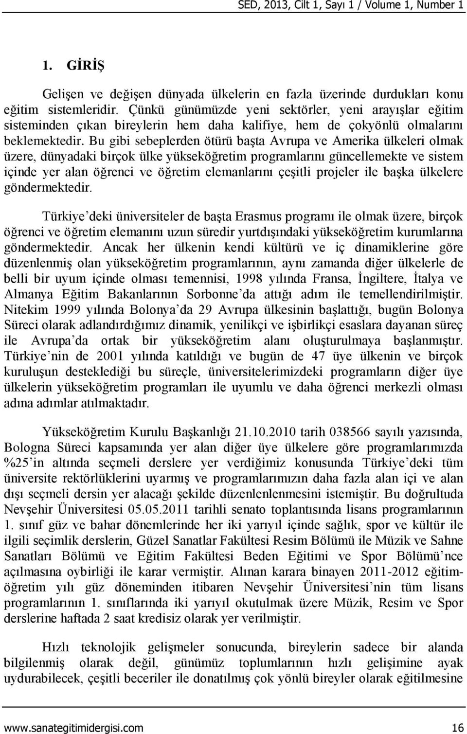 Bu gibi sebeplerden ötürü başta Avrupa ve Amerika ülkeleri olmak üzere, dünyadaki birçok ülke yükseköğretim programlarını güncellemekte ve sistem içinde yer alan öğrenci ve öğretim elemanlarını