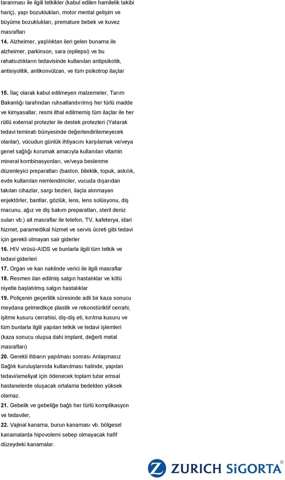 15. Ġlaç olarak kabul edilmeyen malzemeler, Tarım Bakanlığı tarafından ruhsatlandırılmıģ her türlü madde ve kimyasallar, resmi ithal edilmemiģ tüm ilaçlar ile her rütlü external protezler ile destek