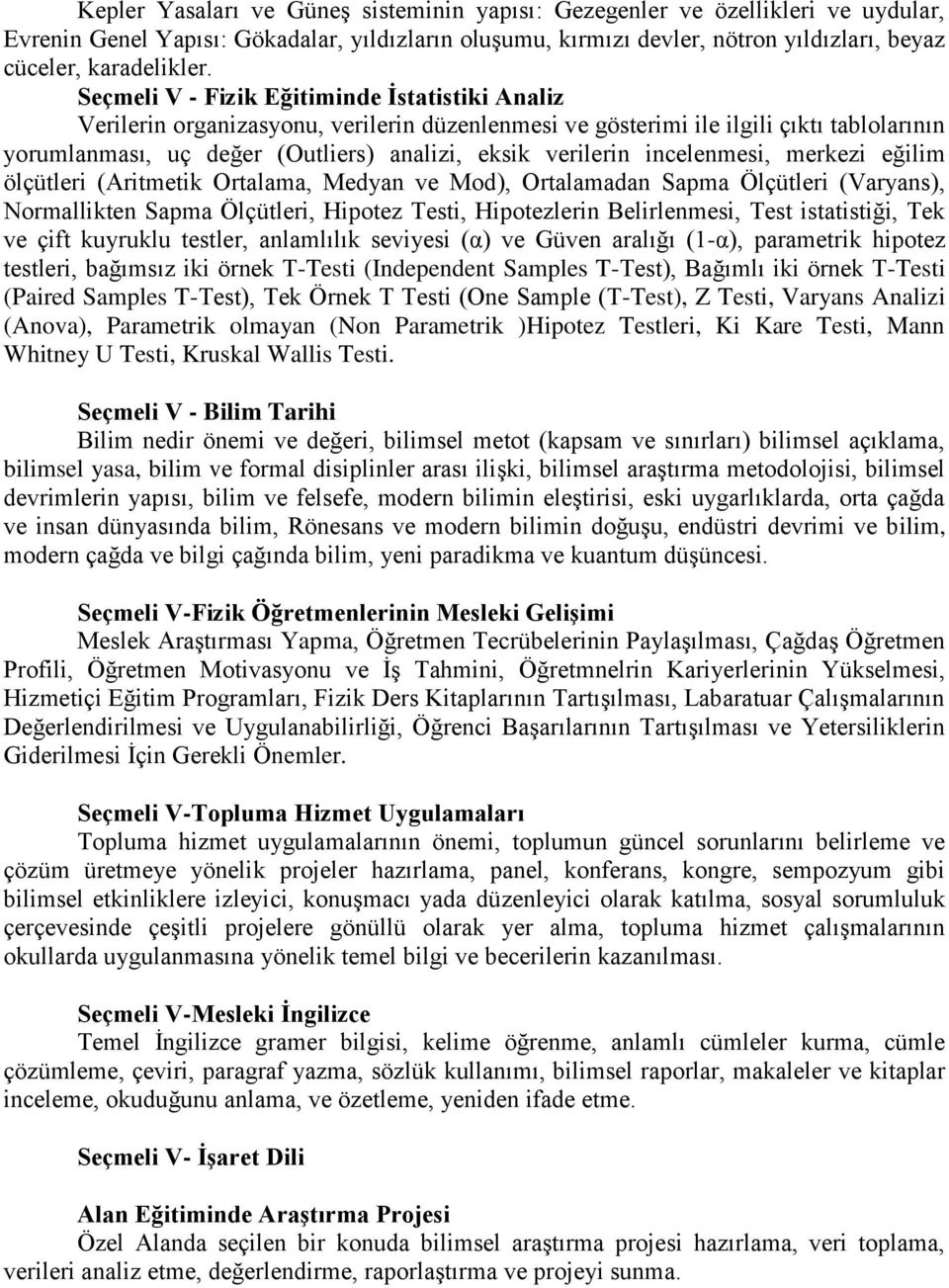 incelenmesi, merkezi eğilim ölçütleri (Aritmetik Ortalama, Medyan ve Mod), Ortalamadan Sapma Ölçütleri (Varyans), Normallikten Sapma Ölçütleri, Hipotez Testi, Hipotezlerin Belirlenmesi, Test