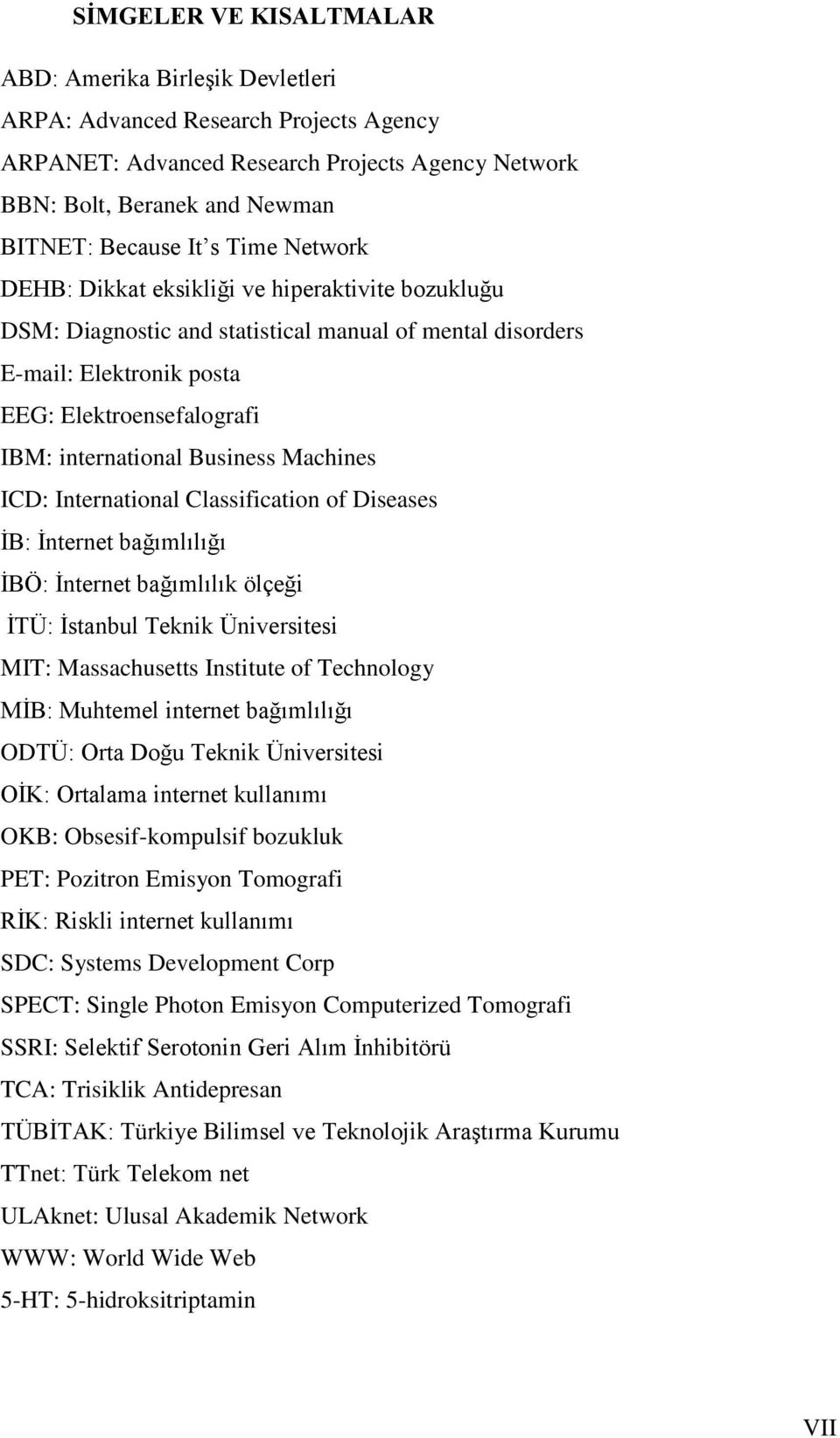 Business Machines ICD: International Classification of Diseases İB: İnternet bağımlılığı İBÖ: İnternet bağımlılık ölçeği İTÜ: İstanbul Teknik Üniversitesi MIT: Massachusetts Institute of Technology