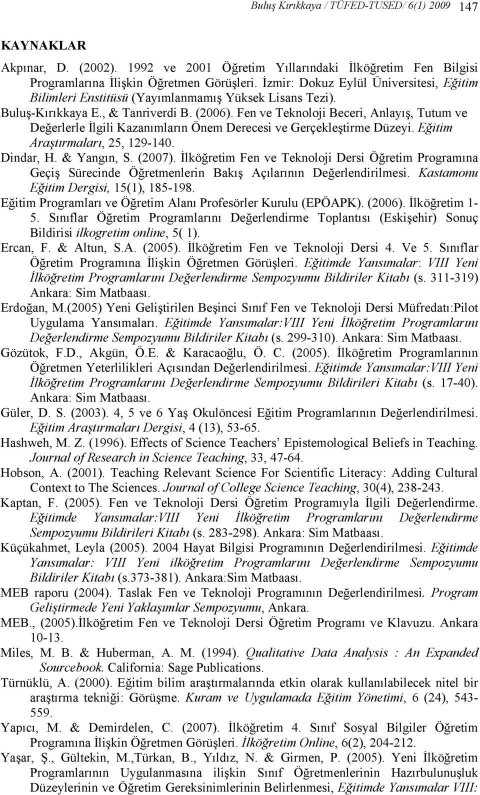 Fen ve Teknoloji Beceri, Anlayış, Tutum ve Değerlerle İlgili Kazanımların Önem Derecesi ve Gerçekleştirme Düzeyi. Eğitim Araştırmaları, 25, 129-140. Dindar, H. & Yangın, S. (2007).
