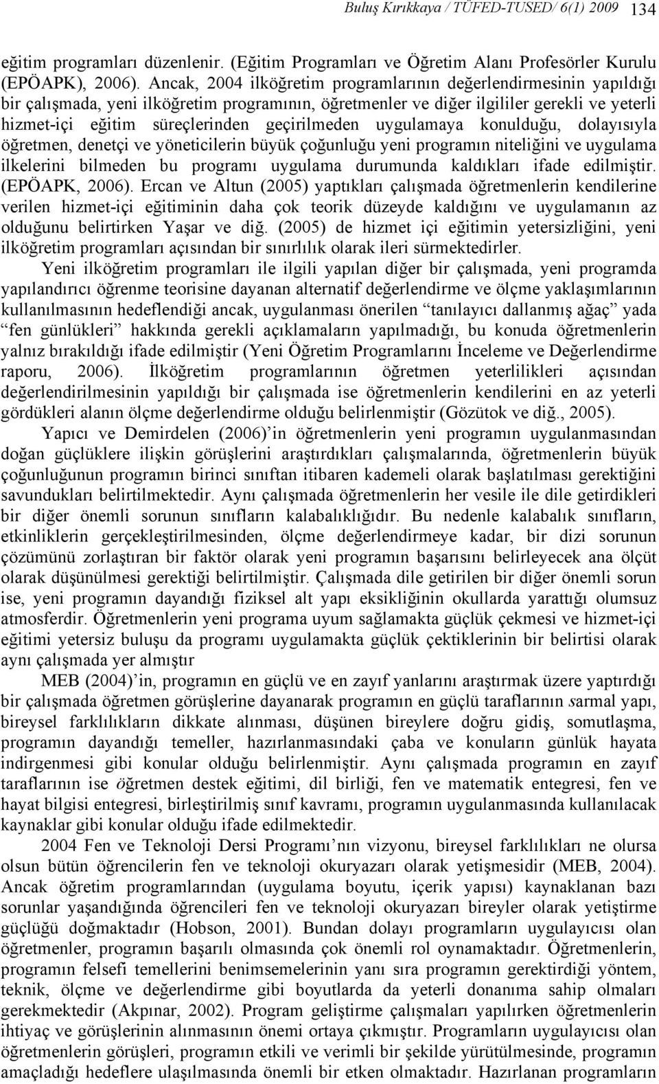 geçirilmeden uygulamaya konulduğu, dolayısıyla öğretmen, denetçi ve yöneticilerin büyük çoğunluğu yeni programın niteliğini ve uygulama ilkelerini bilmeden bu programı uygulama durumunda kaldıkları