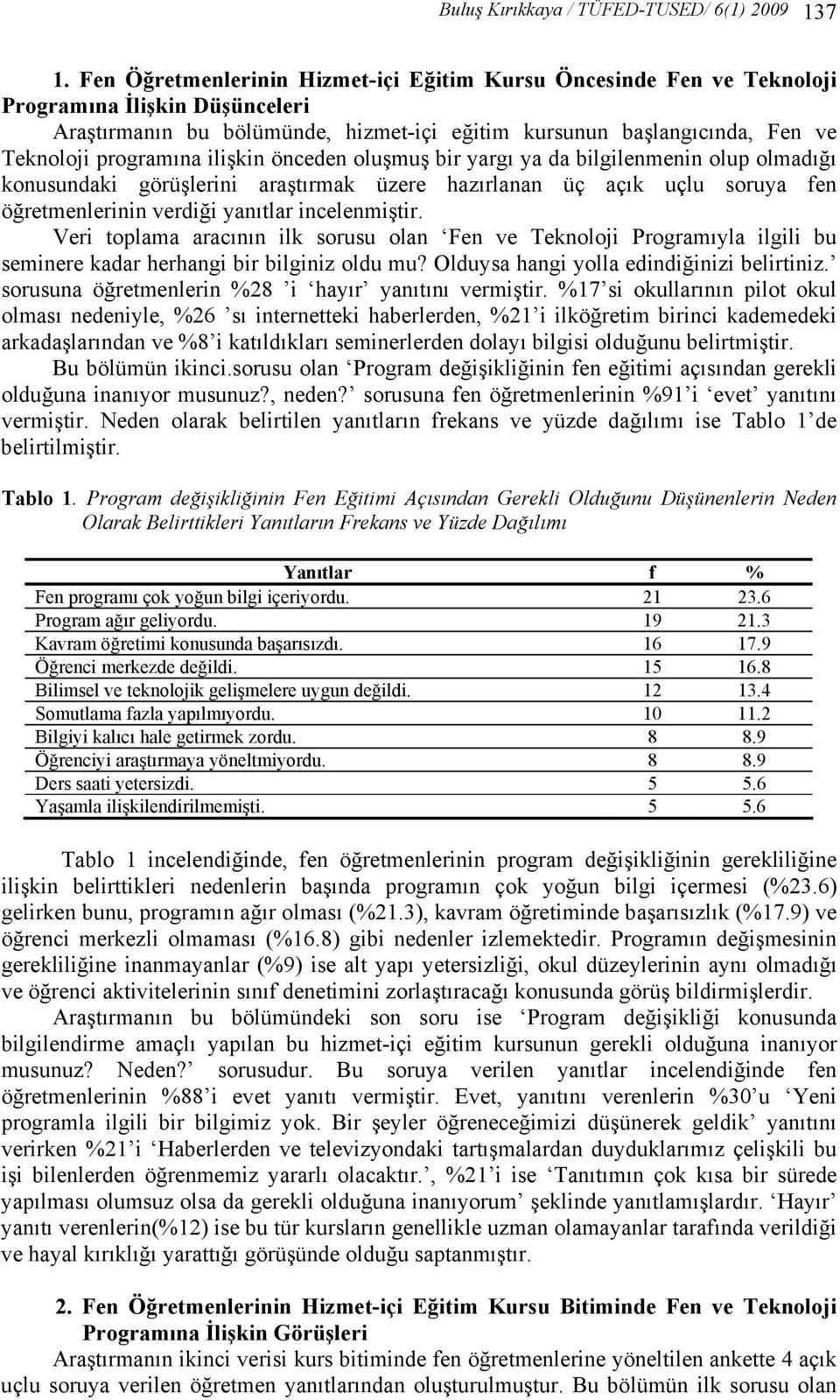 ilişkin önceden oluşmuş bir yargı ya da bilgilenmenin olup olmadığı konusundaki görüşlerini araştırmak üzere hazırlanan üç açık uçlu soruya fen öğretmenlerinin verdiği yanıtlar incelenmiştir.