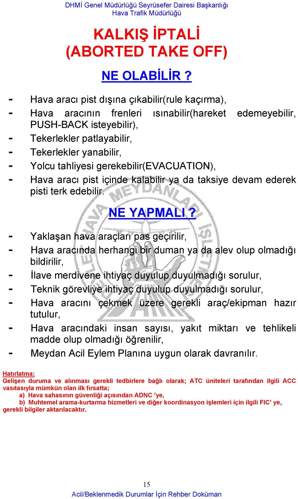 tahliyesi gerekebilir(evacuation), - Hava aracı pist içinde kalabilir ya da taksiye devam ederek pisti terk edebilir. NE YAPMALI?