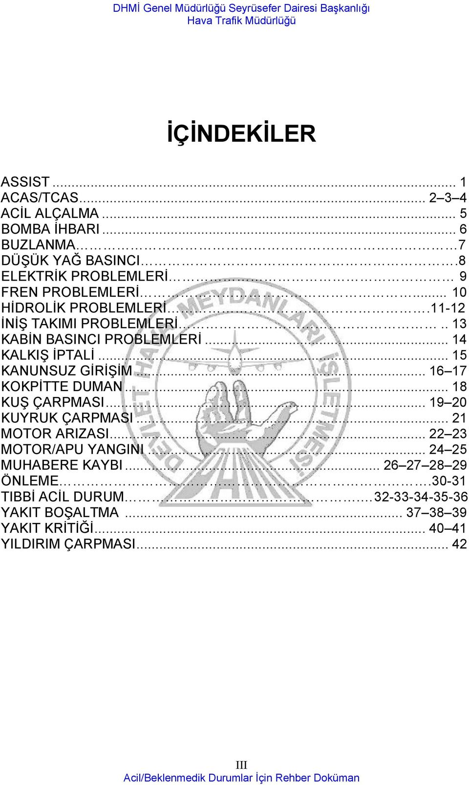 .. 14 KALKIŞ İPTALİ... 15 KANUNSUZ GİRİŞİM... 16 17 KOKPİTTE DUMAN... 18 KUŞ ÇARPMASI... 19 20 KUYRUK ÇARPMASI... 21 MOTOR ARIZASI.