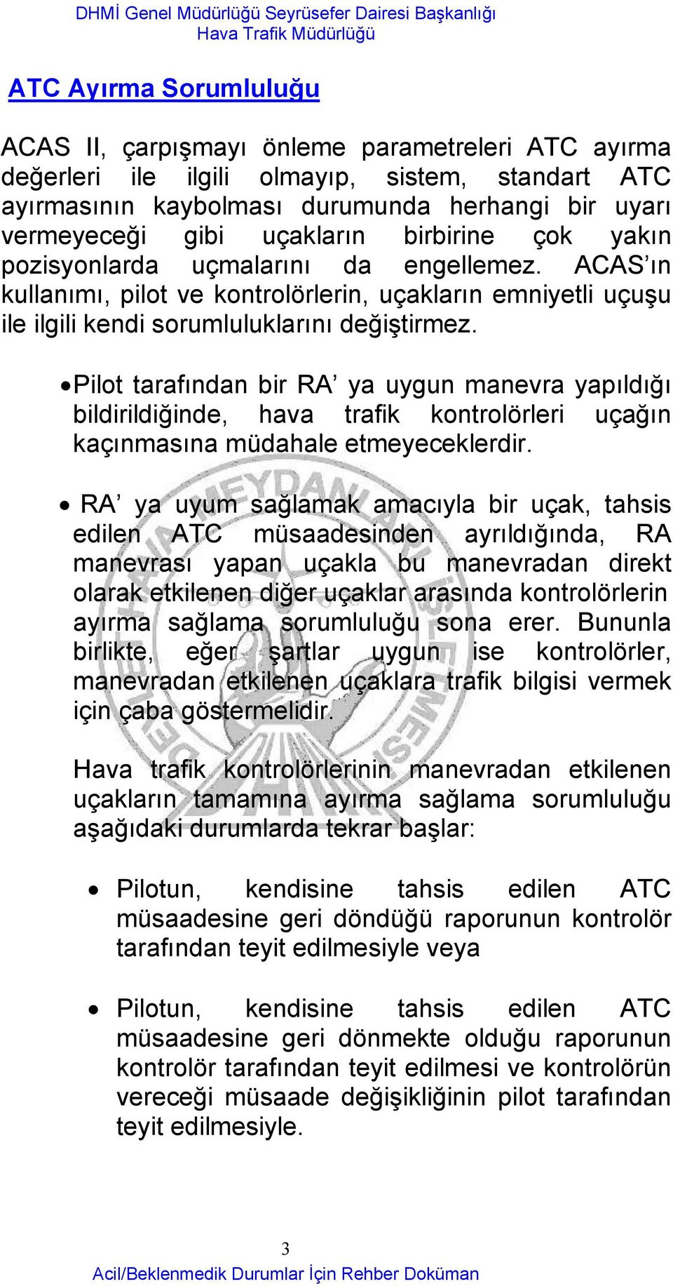 Pilot tarafından bir RA ya uygun manevra yapıldığı bildirildiğinde, hava trafik kontrolörleri uçağın kaçınmasına müdahale etmeyeceklerdir.