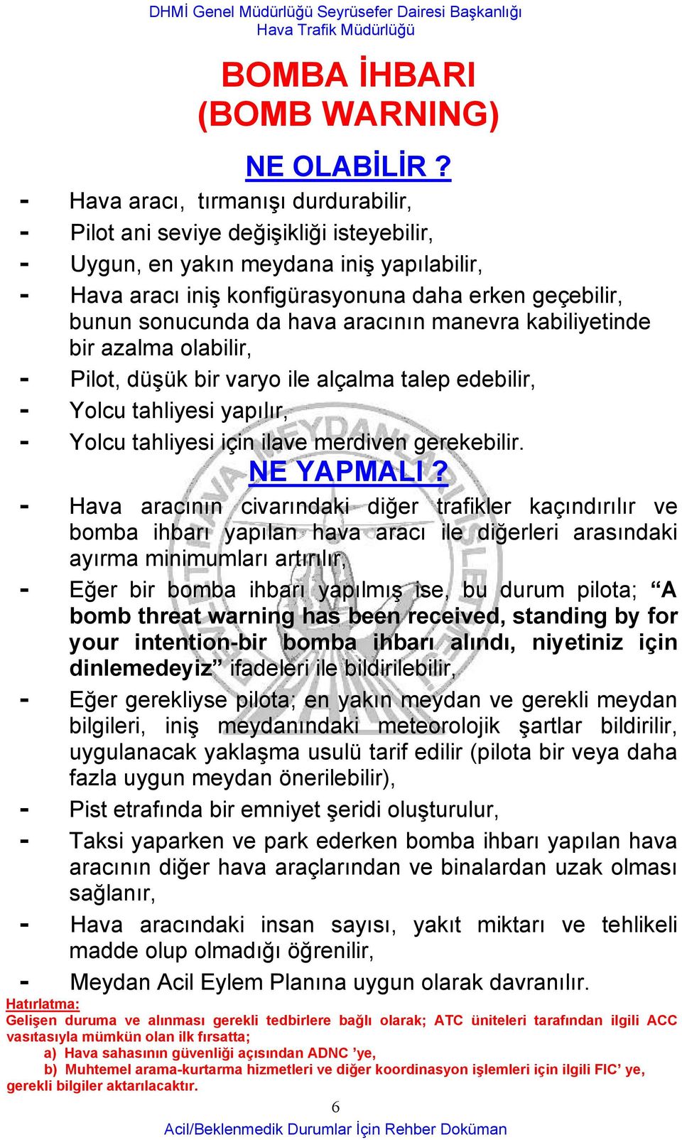 da hava aracının manevra kabiliyetinde bir azalma olabilir, - Pilot, düşük bir varyo ile alçalma talep edebilir, - Yolcu tahliyesi yapılır, - Yolcu tahliyesi için ilave merdiven gerekebilir.