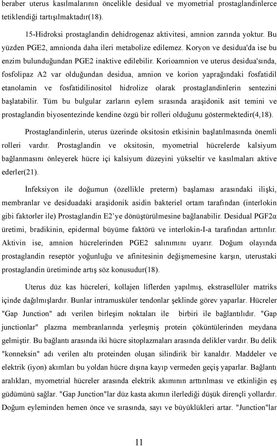 Korioamnion ve uterus desidua'sında, fosfolipaz A2 var olduğundan desidua, amnion ve korion yaprağındaki fosfatidil etanolamin ve fosfatidilinositol hidrolize olarak prostaglandinlerin sentezini