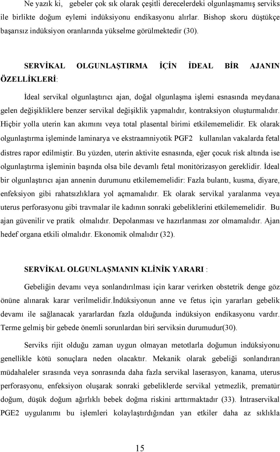 SERVİKAL OLGUNLAŞTIRMA İÇİN İDEAL BİR AJANIN ÖZELLİKLERİ: İdeal servikal olgunlaştırıcı ajan, doğal olgunlaşma işlemi esnasında meydana gelen değişikliklere benzer servikal değişiklik yapmalıdır,