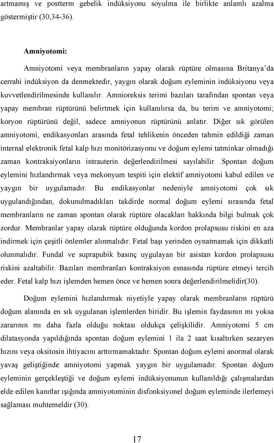 Amnioreksis terimi bazıları tarafından spontan veya yapay membran rüptürünü belirtmek için kullanılırsa da, bu terim ve amniyotomi; koryon rüptürünü değil, sadece amniyonun rüptürünü anlatır.