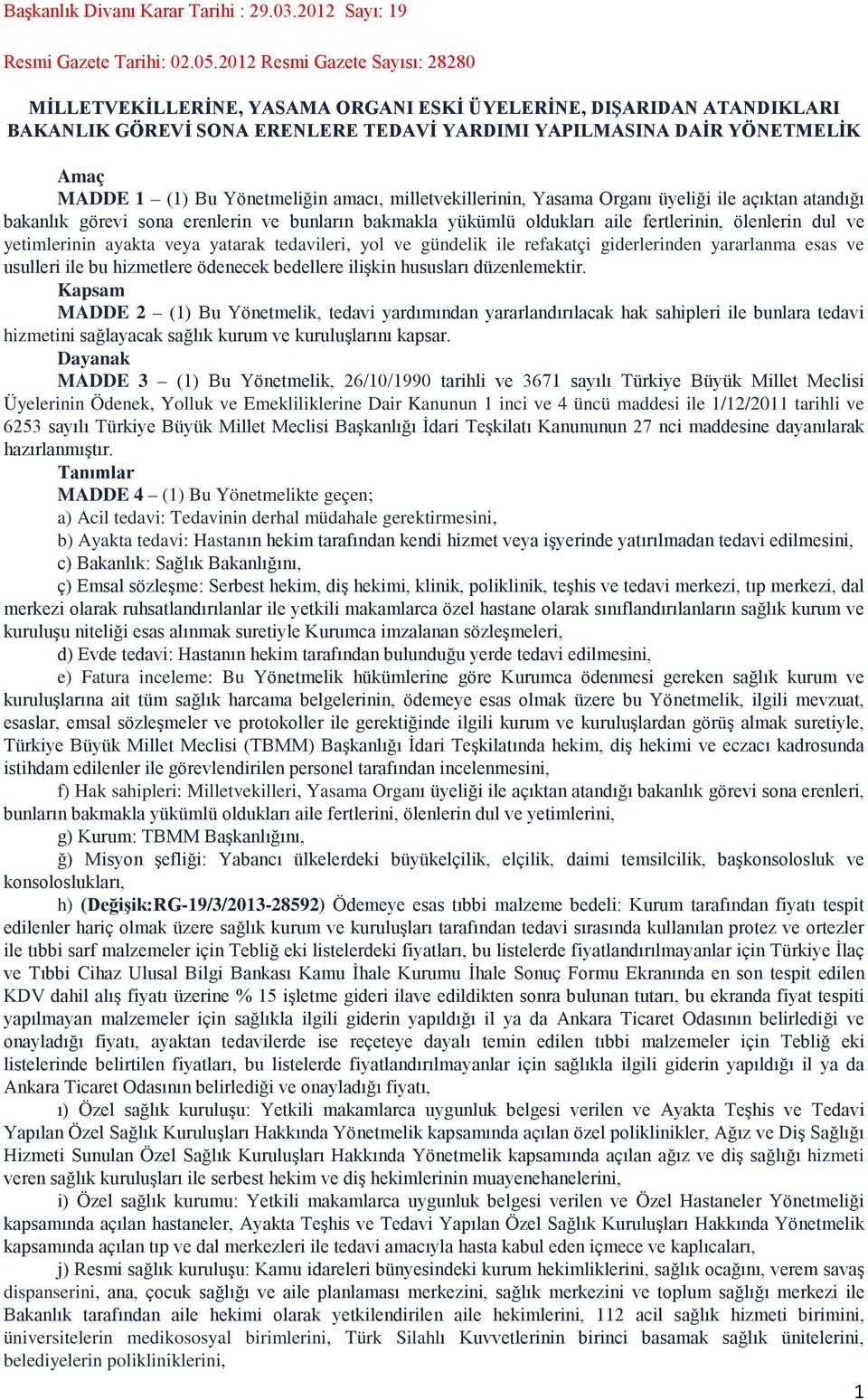 Yönetmeliğin amacı, milletvekillerinin, Yasama Organı üyeliği ile açıktan atandığı bakanlık görevi sona erenlerin ve bunların bakmakla yükümlü oldukları aile fertlerinin, ölenlerin dul ve