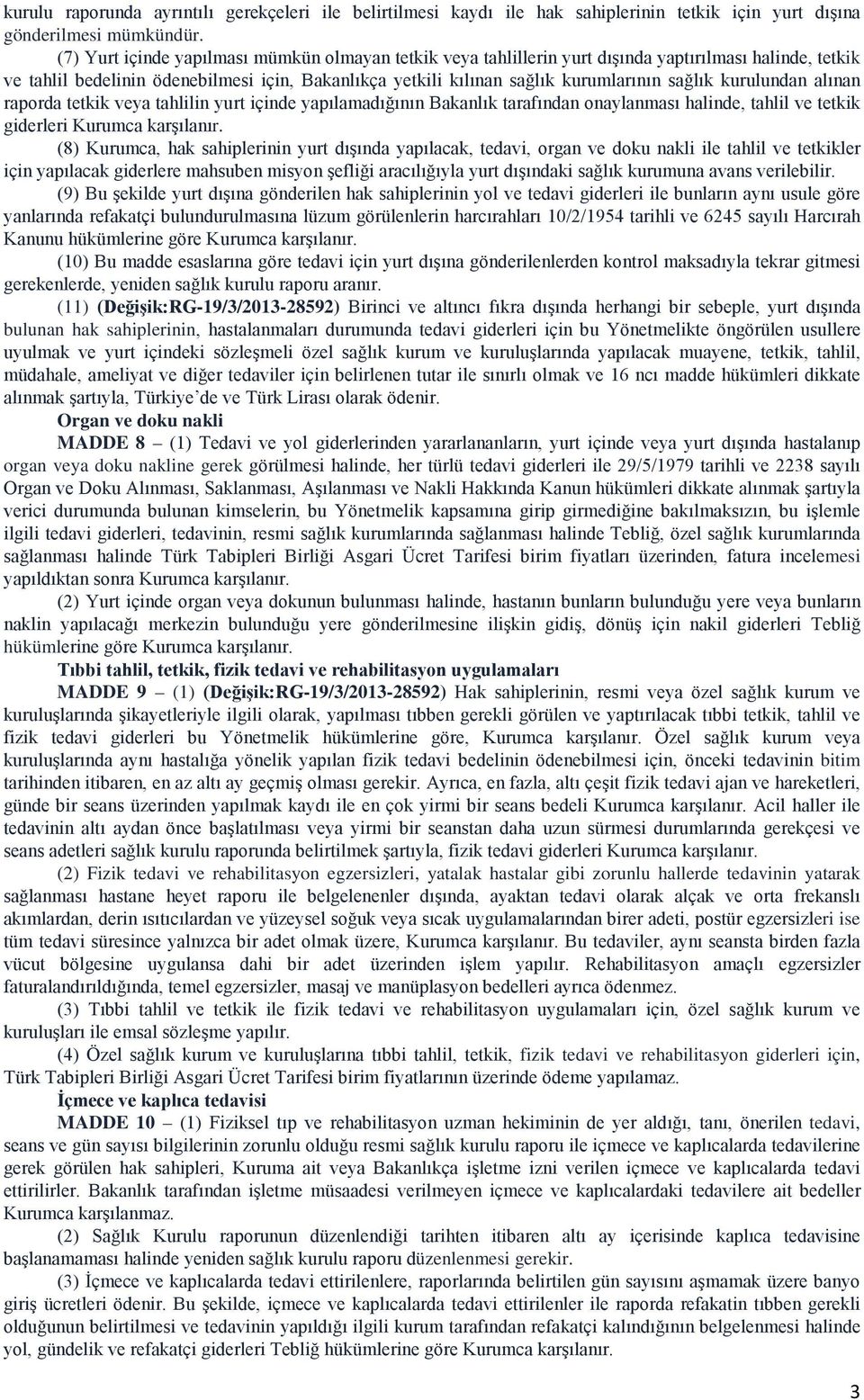 kurulundan alınan raporda tetkik veya tahlilin yurt içinde yapılamadığının Bakanlık tarafından onaylanması halinde, tahlil ve tetkik giderleri Kurumca karşılanır.