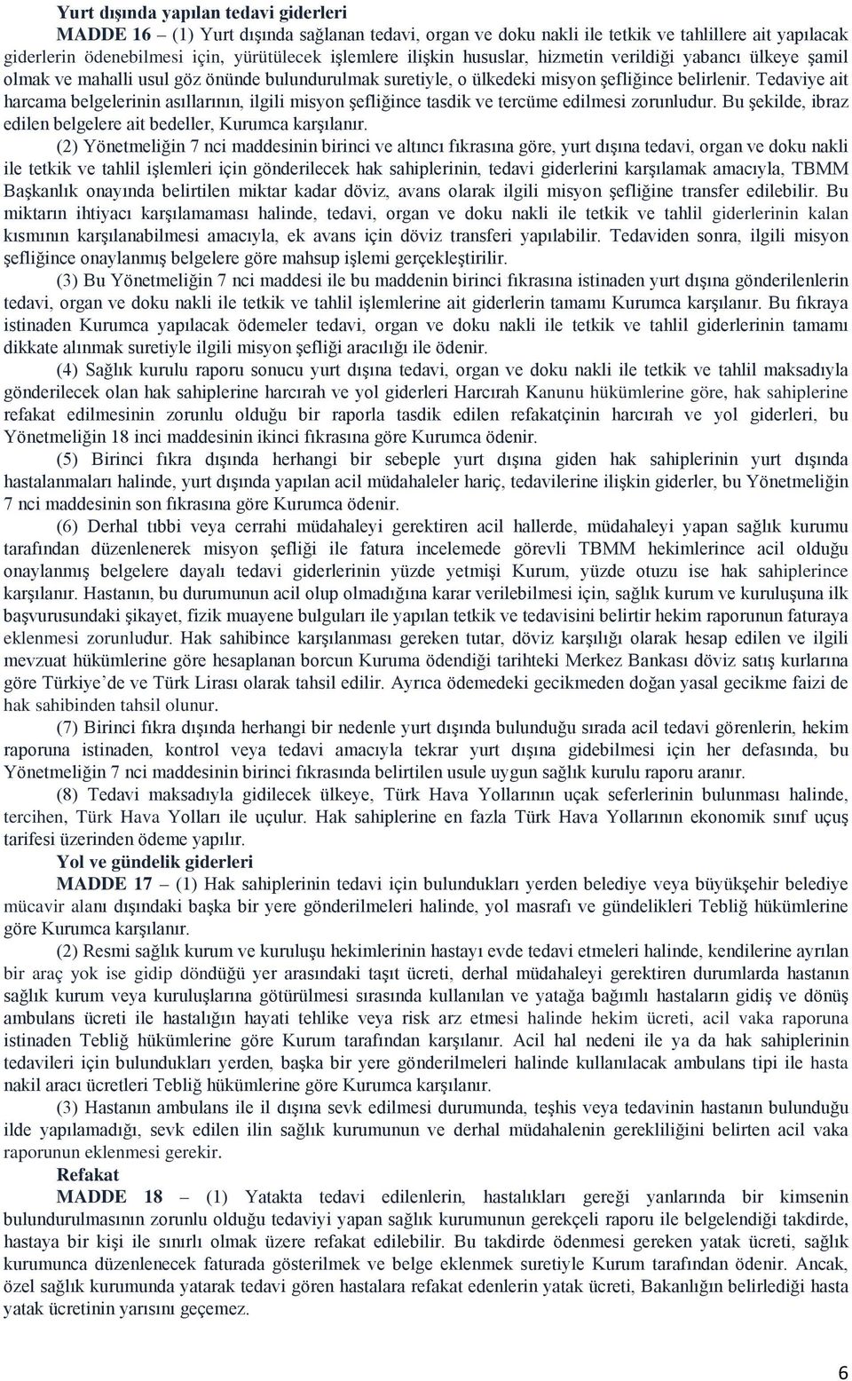 Tedaviye ait harcama belgelerinin asıllarının, ilgili misyon şefliğince tasdik ve tercüme edilmesi zorunludur. Bu şekilde, ibraz edilen belgelere ait bedeller, Kurumca karşılanır.