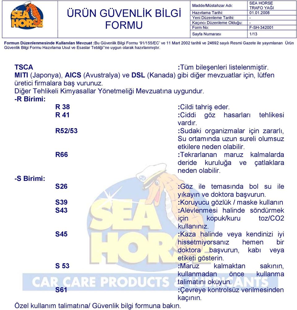 R52/53 :Sudaki organizmalar için zararlı, Su ortamında uzun sureli olumsuz etkilere neden olabilir. R66 :Tekrarlanan maruz kalmalarda deride kuruluğa ve çatlaklara neden olabilir.