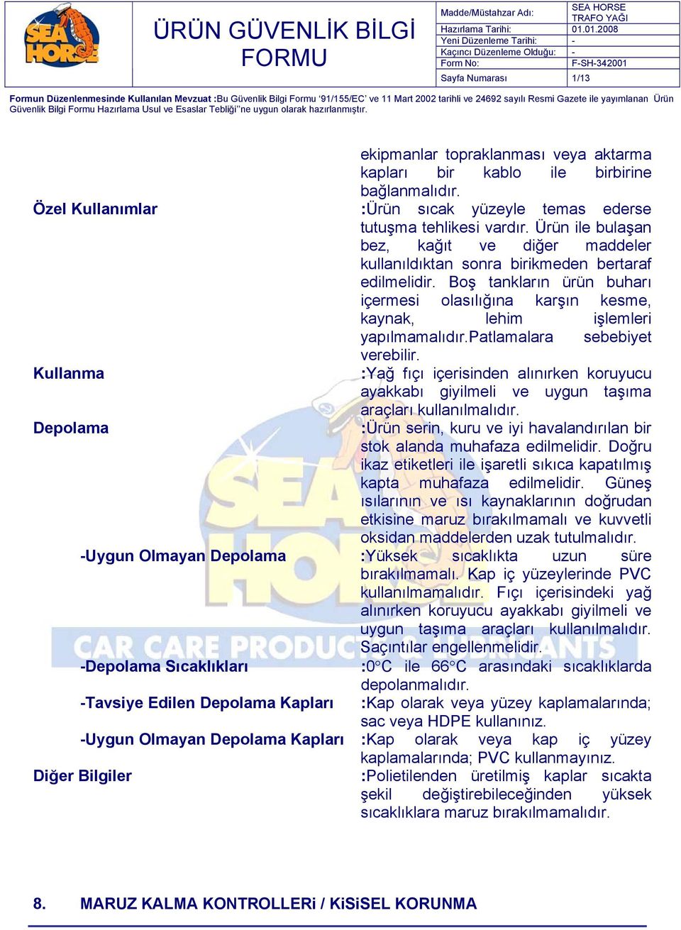 patlamalara sebebiyet verebilir. Kullanma :Yağ fıçı içerisinden alınırken koruyucu ayakkabı giyilmeli ve uygun taşıma araçları kullanılmalıdır.