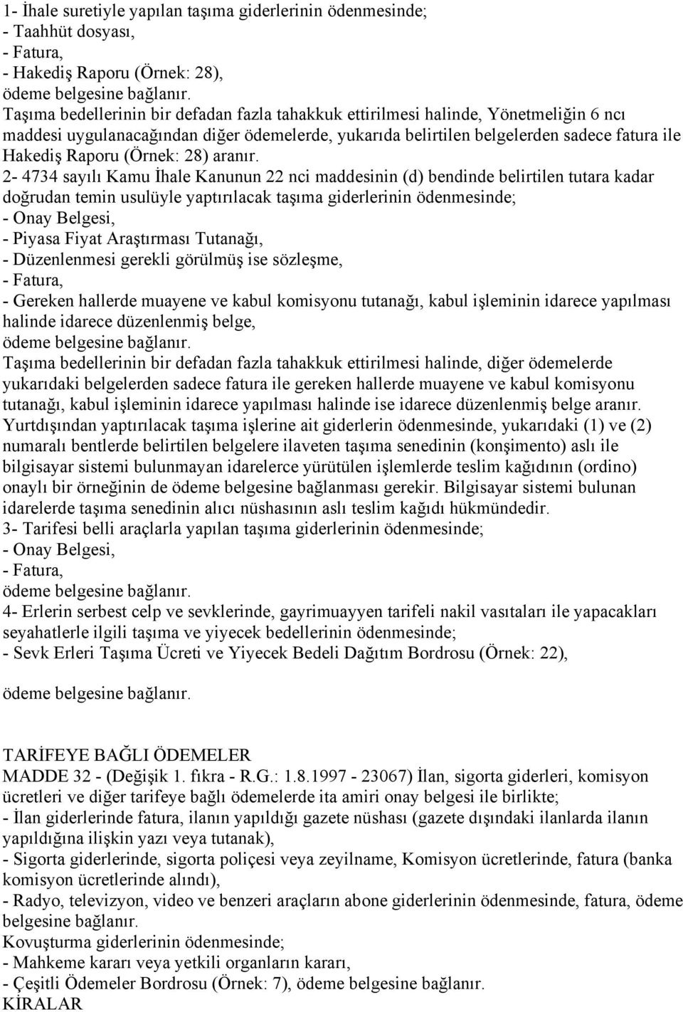 2-4734 sayılı Kamu İhale Kanunun 22 nci maddesinin (d) bendinde belirtilen tutara kadar doğrudan temin usulüyle yaptırılacak taşıma giderlerinin ödenmesinde; - Onay Belgesi, - Piyasa Fiyat