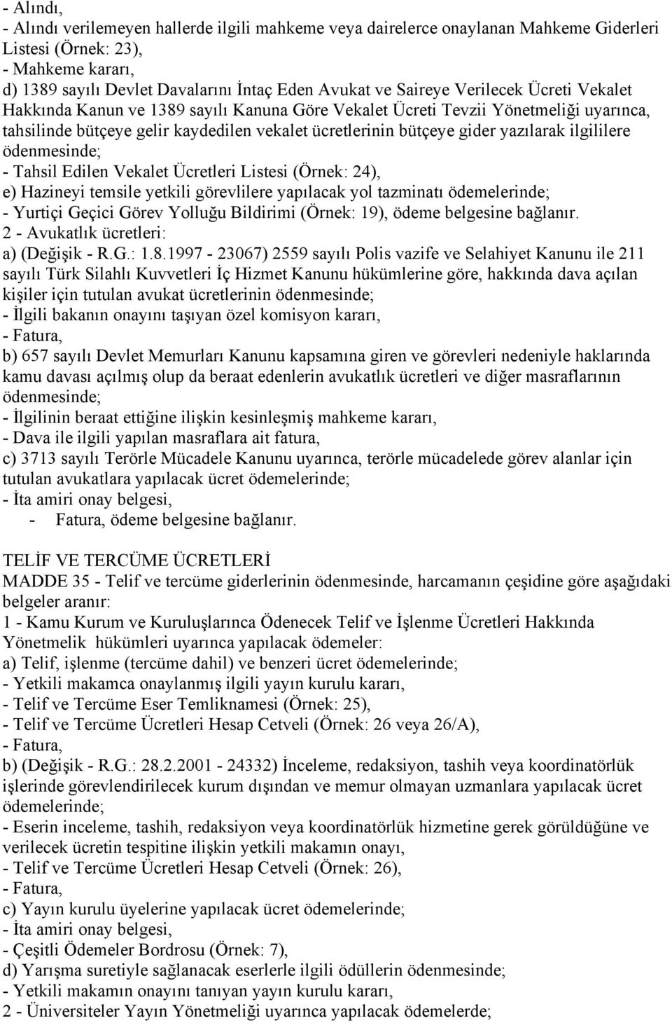 ilgililere ödenmesinde; - Tahsil Edilen Vekalet Ücretleri Listesi (Örnek: 24), e) Hazineyi temsile yetkili görevlilere yapılacak yol tazminatı ödemelerinde; - Yurtiçi Geçici Görev Yolluğu Bildirimi