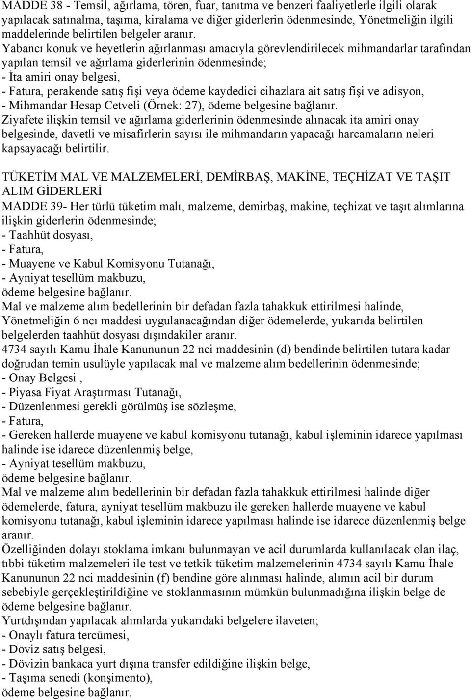 Yabancı konuk ve heyetlerin ağırlanması amacıyla görevlendirilecek mihmandarlar tarafından yapılan temsil ve ağırlama giderlerinin ödenmesinde; perakende satış fişi veya ödeme kaydedici cihazlara ait