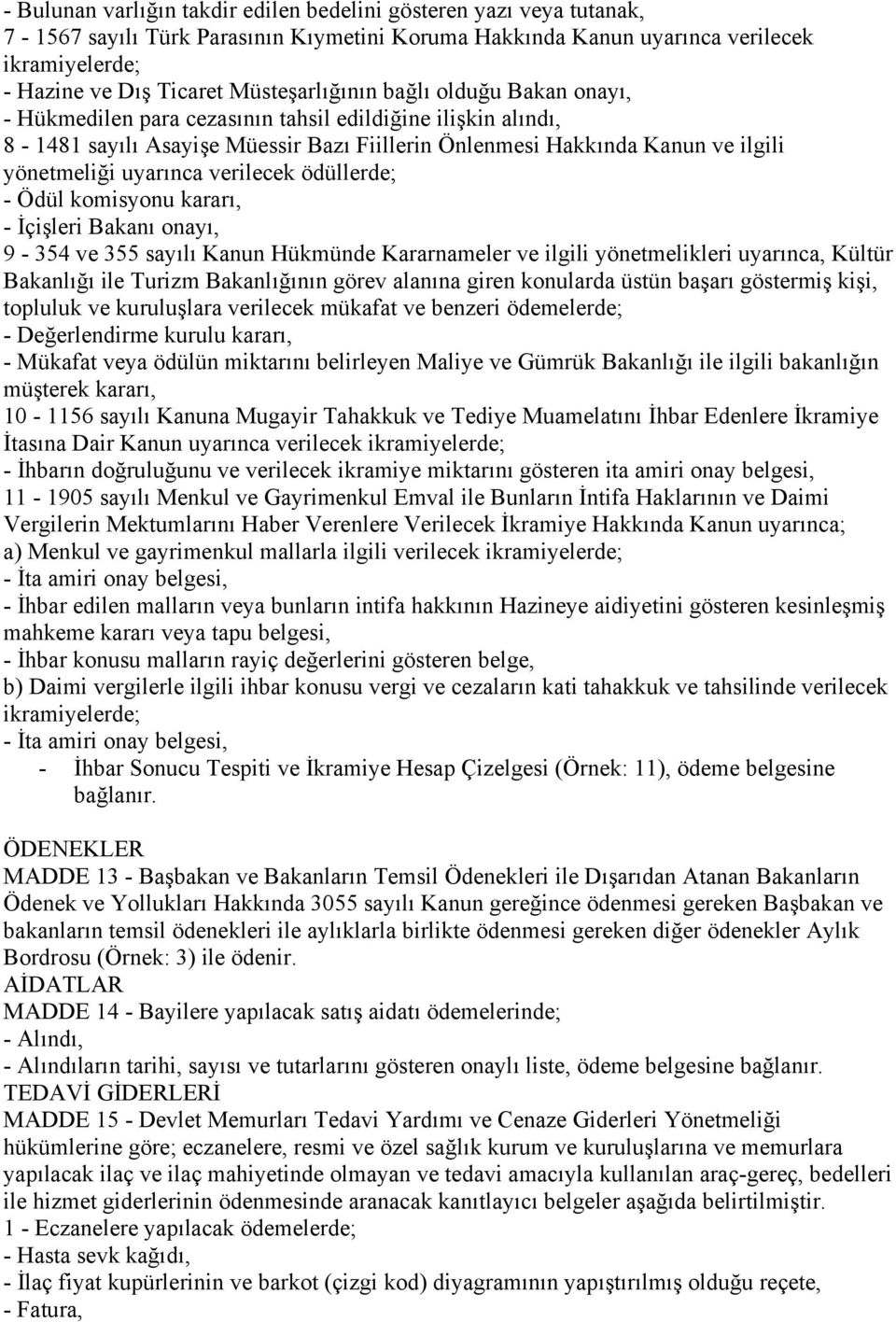 uyarınca verilecek ödüllerde; - Ödül komisyonu kararı, - İçişleri Bakanı onayı, 9-354 ve 355 sayılı Kanun Hükmünde Kararnameler ve ilgili yönetmelikleri uyarınca, Kültür Bakanlığı ile Turizm