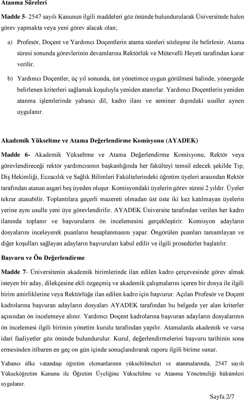 b) Yardımcı Doçentler, üç yıl sonunda, üst yönetimce uygun görülmesi halinde, yönergede belirlenen kriterleri sağlamak koşuluyla yeniden atanırlar.