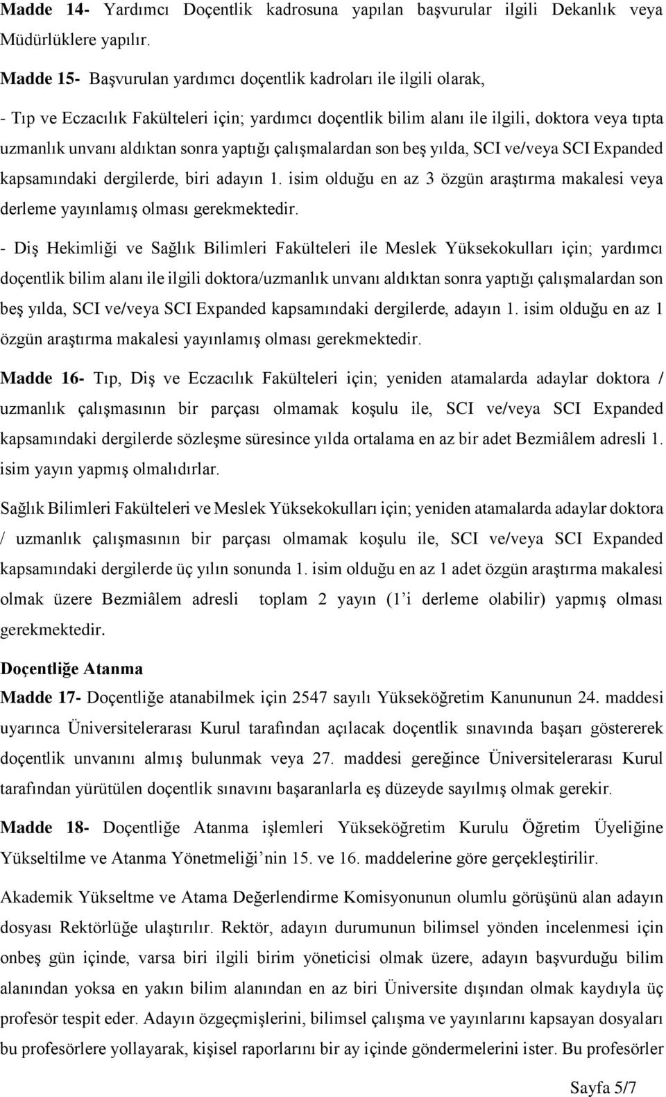 yaptığı çalışmalardan son beş yılda, SCI ve/veya SCI Expanded kapsamındaki dergilerde, biri adayın 1. isim olduğu en az 3 özgün araştırma makalesi veya derleme yayınlamış olması gerekmektedir.