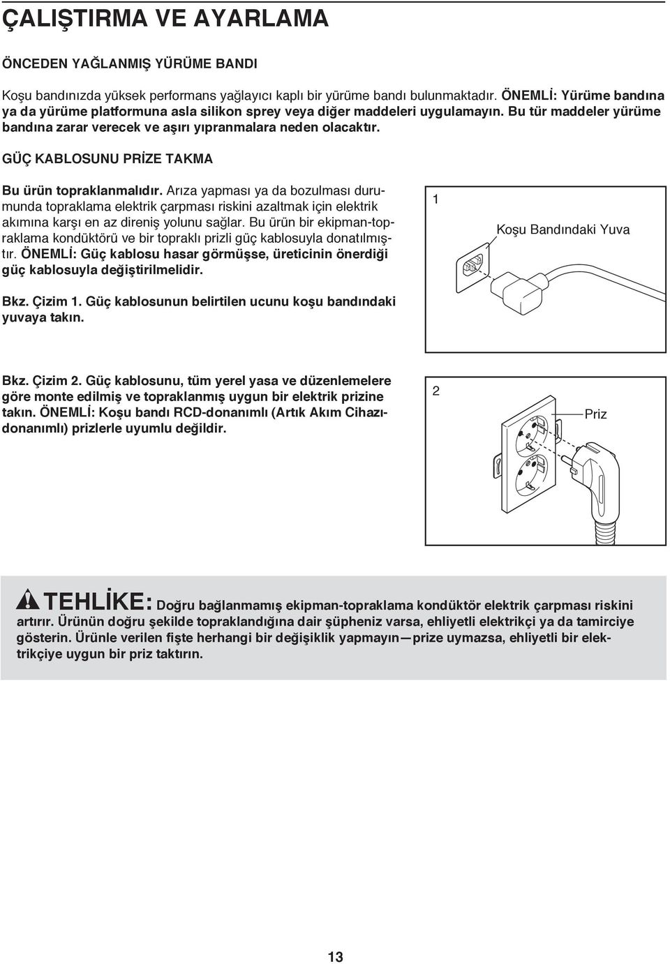 GÜÇ KABLOSUNU PRİZE TAKMA Bu ürün topraklanmalıdır. Arıza yapması ya da bozulması durumunda topraklama elektrik çarpması riskini azaltmak için elektrik akımına karşı en az direniş yolunu sağlar.