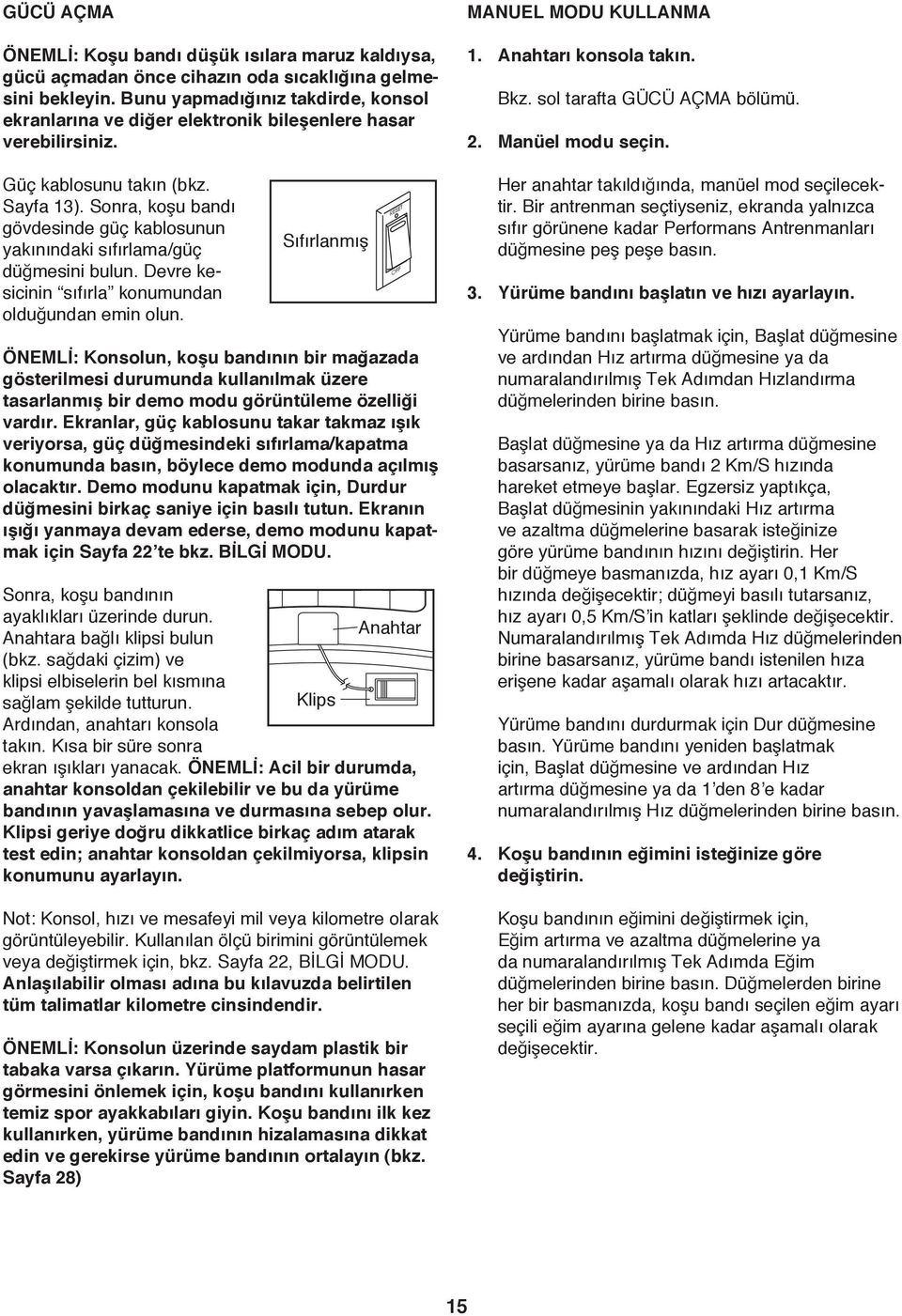 Sonra, koşu bandı gövdesinde güç kablosunun yakınındaki sıfırlama/güç düğmesini bulun. Devre kesicinin sıfırla konumundan olduğundan emin olun.