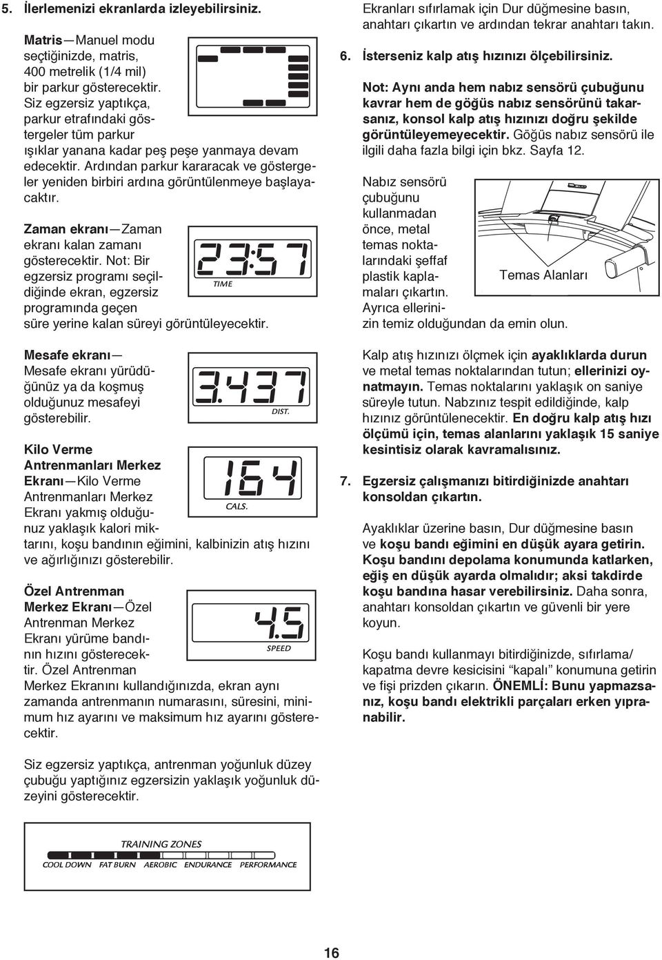 Ardından parkur kararacak ve göstergeler yeniden birbiri ardına görüntülenmeye başlayacaktır. Zaman ekranı Zaman ekranı kalan zamanı gösterecektir.