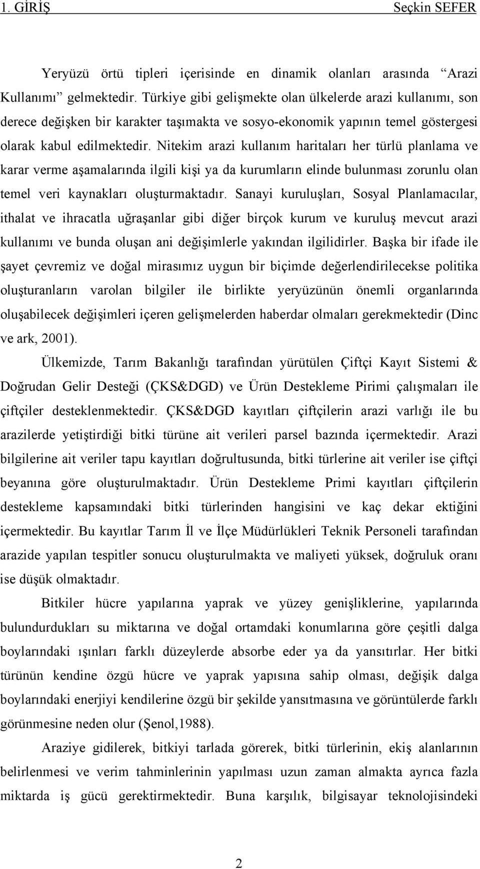 Nitekim arazi kullanım haritaları her türlü planlama ve karar verme aşamalarında ilgili kişi ya da kurumların elinde bulunması zorunlu olan temel veri kaynakları oluşturmaktadır.