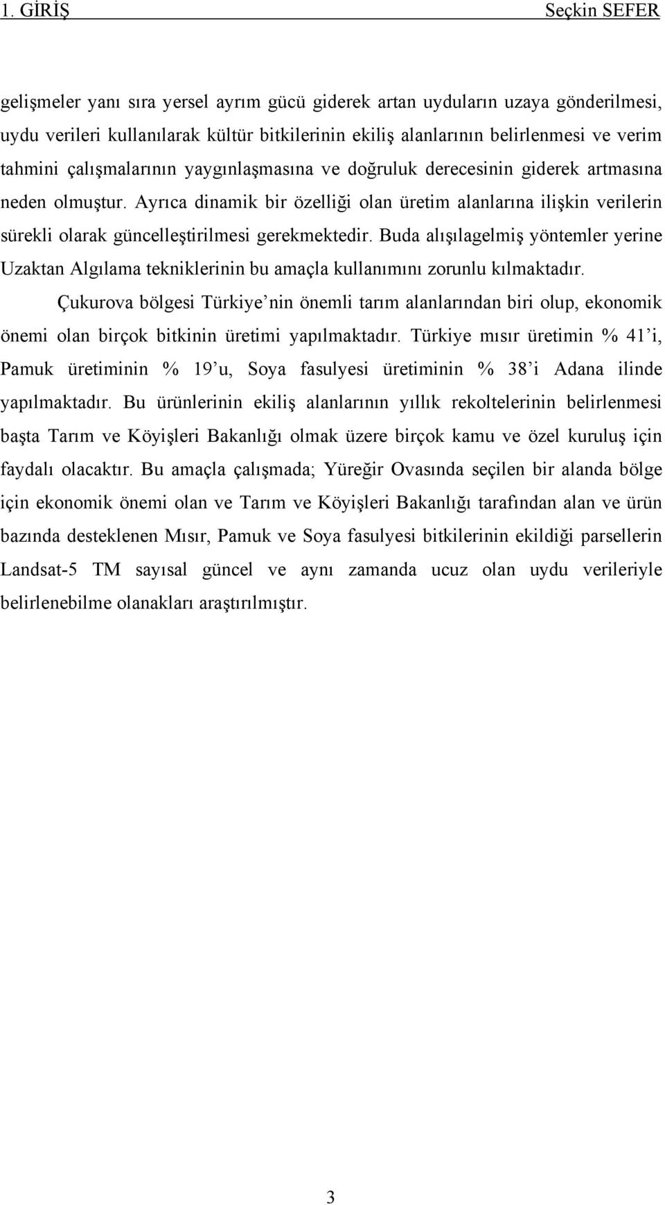 Ayrıca dinamik bir özelliği olan üretim alanlarına ilişkin verilerin sürekli olarak güncelleştirilmesi gerekmektedir.