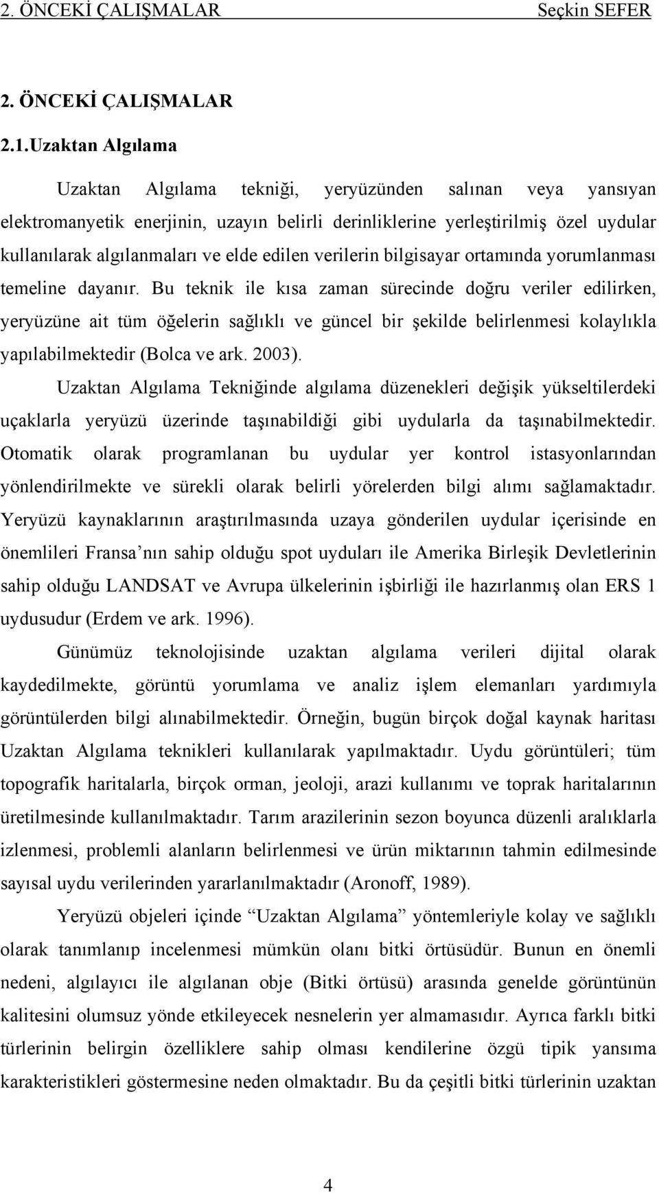 edilen verilerin bilgisayar ortamında yorumlanması temeline dayanır.