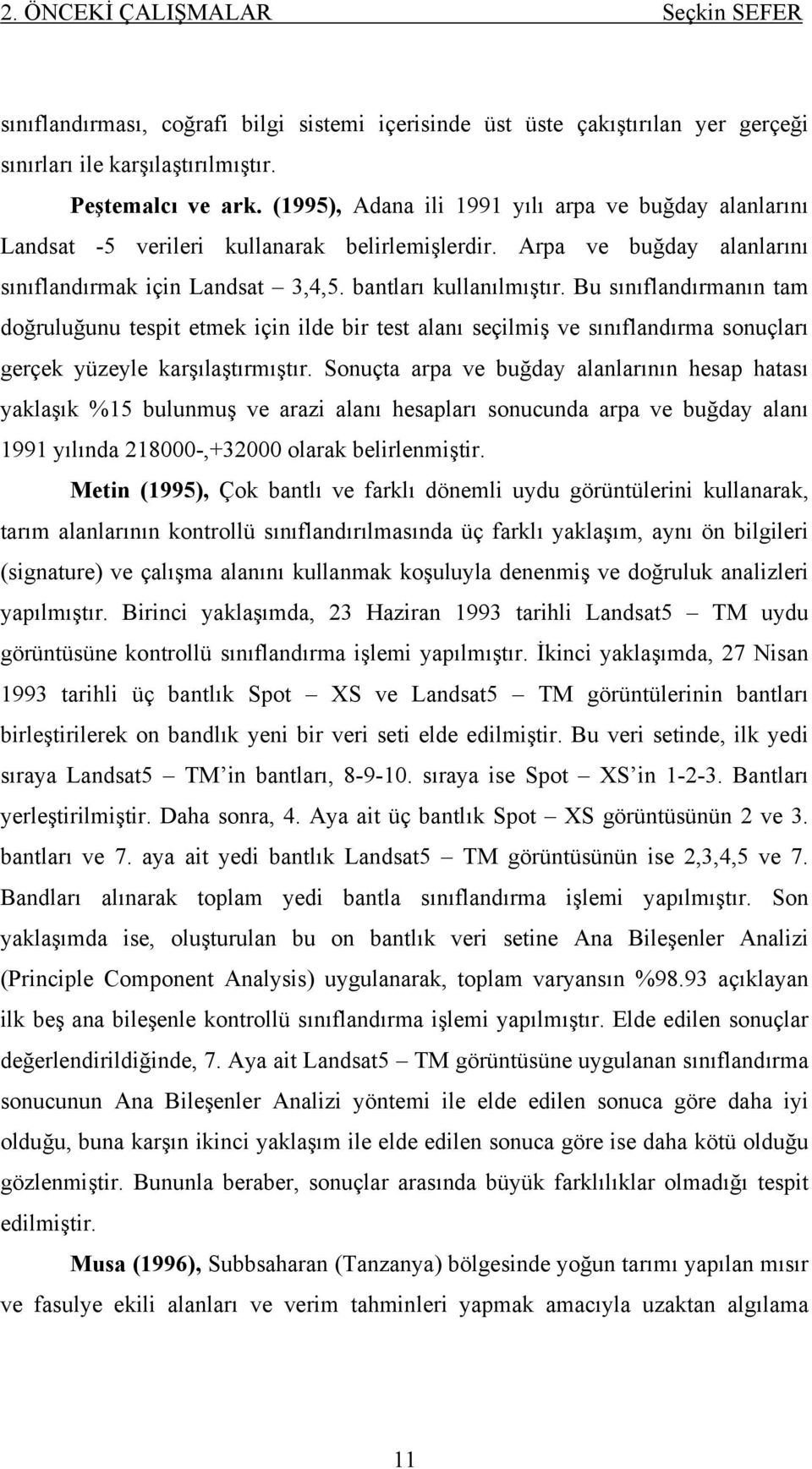 Bu sınıflandırmanın tam doğruluğunu tespit etmek için ilde bir test alanı seçilmiş ve sınıflandırma sonuçları gerçek yüzeyle karşılaştırmıştır.