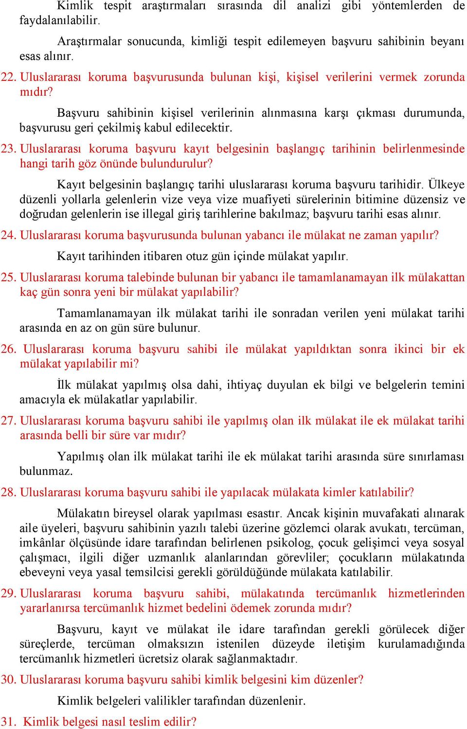 Başvuru sahibinin kişisel verilerinin alınmasına karşı çıkması durumunda, başvurusu geri çekilmiş kabul edilecektir. 23.