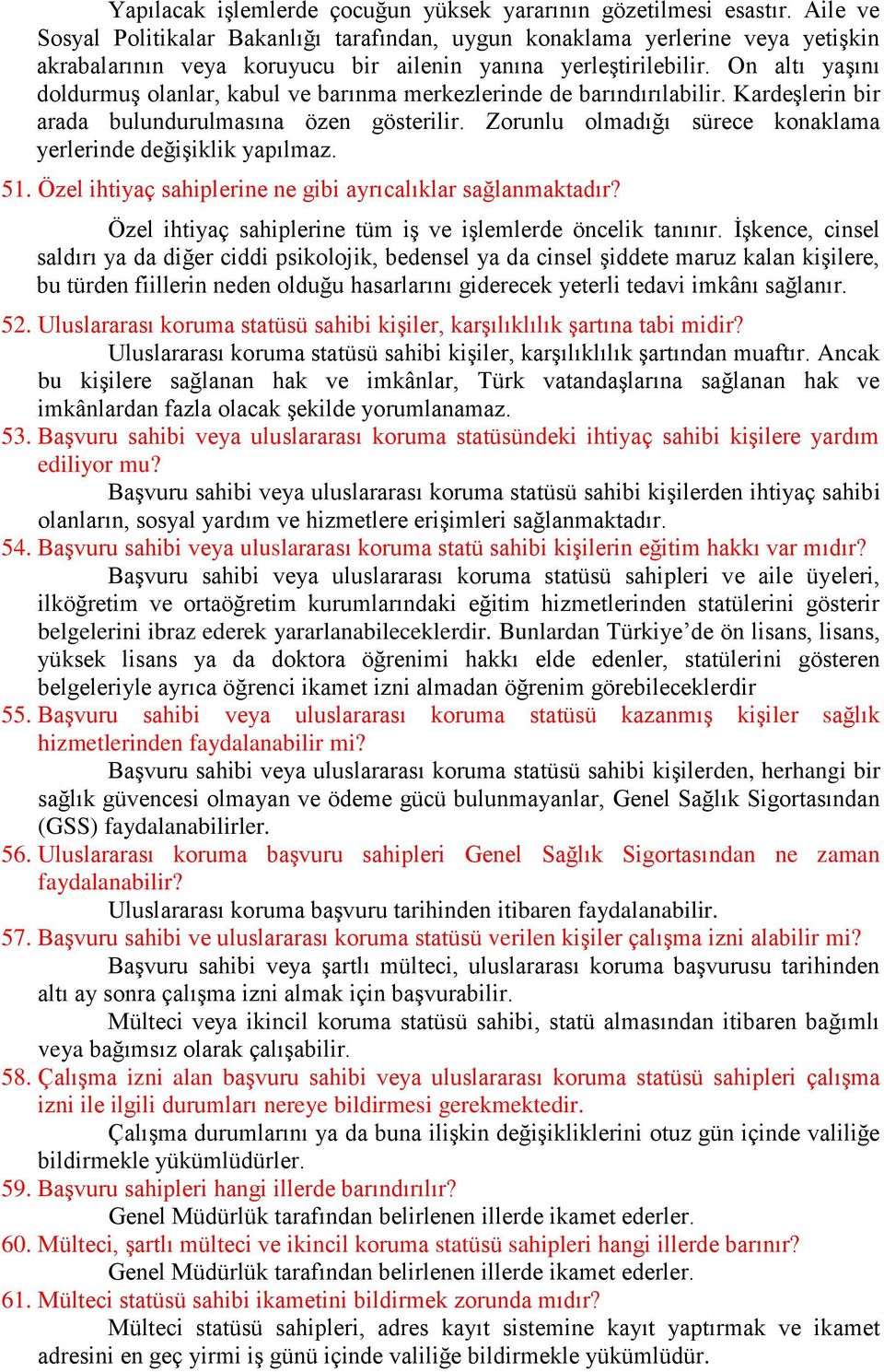 On altı yaşını doldurmuş olanlar, kabul ve barınma merkezlerinde de barındırılabilir. Kardeşlerin bir arada bulundurulmasına özen gösterilir.