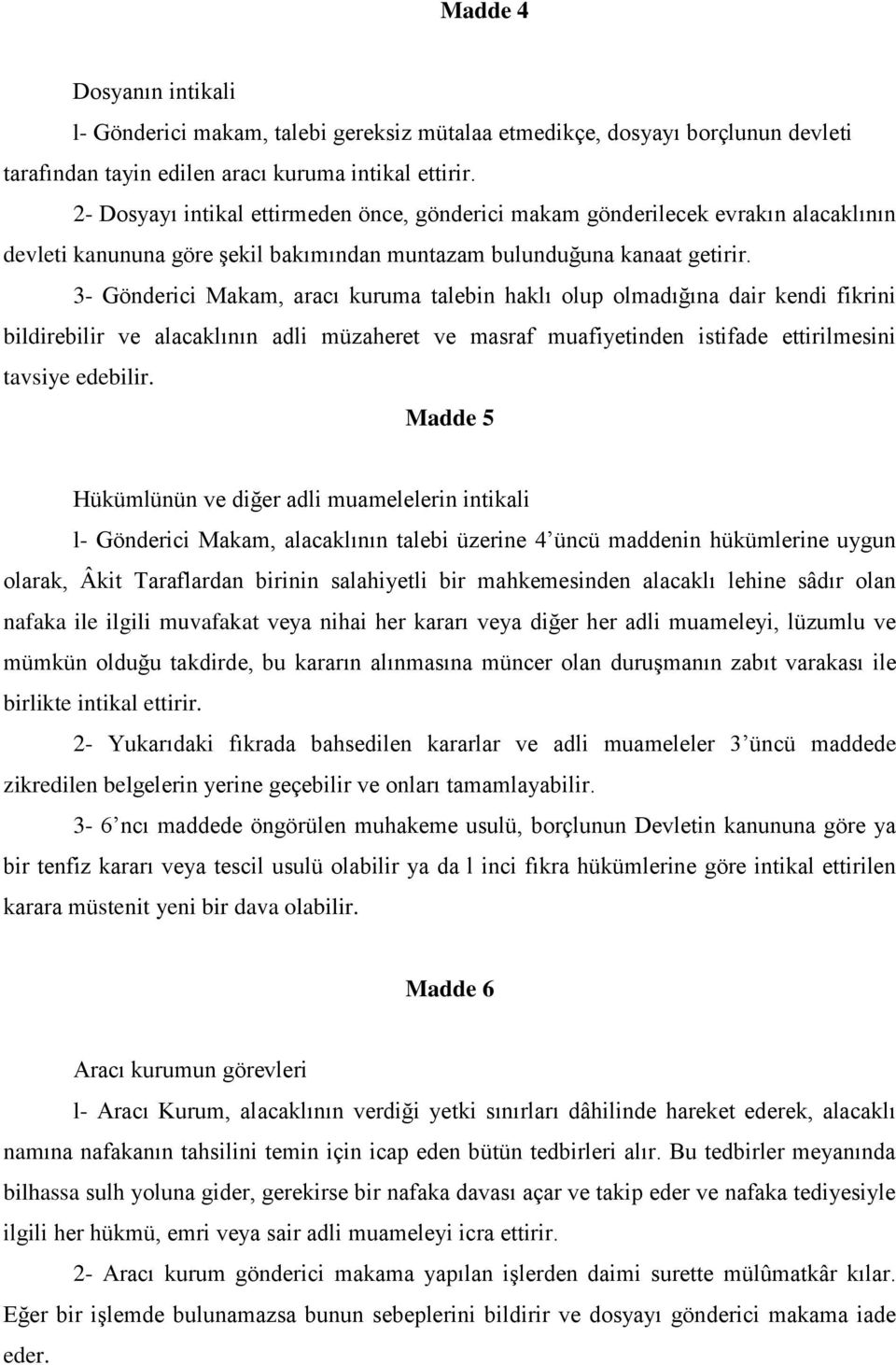 3- Gönderici Makam, aracı kuruma talebin haklı olup olmadığına dair kendi fikrini bildirebilir ve alacaklının adli müzaheret ve masraf muafiyetinden istifade ettirilmesini tavsiye edebilir.